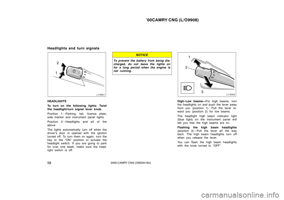 TOYOTA CAMRY CNG 2000  Owners Manual ’00CAMRY CNG (L/O9908)
582000 CAMRY CNG (OM33519U)
Headlights and turn signals
HEADLIGHTS
To turn on the following lights: Twist
the headlight/turn signal lever knob.
Position 1—Parking, tail, lic