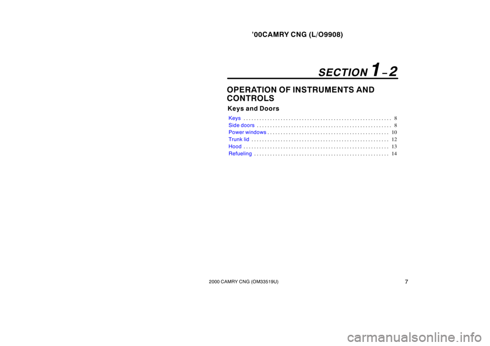 TOYOTA CAMRY CNG 2000  Owners Manual ’00CAMRY CNG (L/O9908)
72000 CAMRY CNG (OM33519U)
OPERATION OF INSTRUMENTS AND 
CONTROLS
Keys and Doors
Keys8 . . . . . . . . . . . . . . . . . . . . . . . . . . . . . . . . . . . . . . . . . . . . 