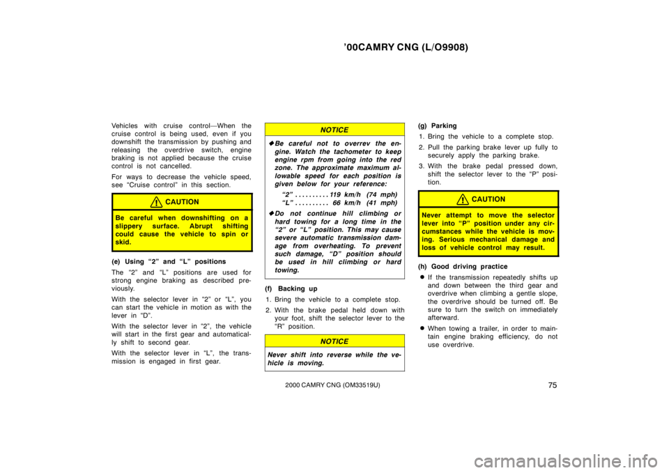 TOYOTA CAMRY CNG 2000 Manual PDF ’00CAMRY CNG (L/O9908)
752000 CAMRY CNG (OM33519U)
Vehicles with cruise control—When the
cruise control is being used, even if you
downshift the transmission by pushing and
releasing the overdrive TOYOTA CAMRY CNG 2000 Manual PDF ’00CAMRY CNG (L/O9908)
752000 CAMRY CNG (OM33519U)
Vehicles with cruise control—When the
cruise control is being used, even if you
downshift the transmission by pushing and
releasing the overdrive