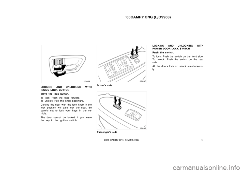 TOYOTA CAMRY CNG 2000  Owners Manual ’00CAMRY CNG (L/O9908)
92000 CAMRY CNG (OM33519U)
LOCKING AND UNLOCKING WITH
INSIDE LOCK BUTTON
Move the lock button.
To lock: Push the knob forward.
To unlock: Pull the knob backward.
Closing the d