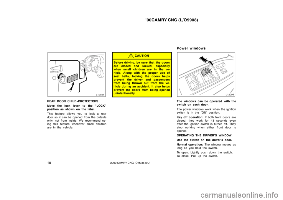 TOYOTA CAMRY CNG 2000 Owners Manual ’00CAMRY CNG (L/O9908)
102000 CAMRY CNG (OM33519U)
REAR DOOR CHILD−PROTECTORS
Move the lock lever to the “LOCK”
position as shown on the label.
This feature allows you to lock a rear
door so i TOYOTA CAMRY CNG 2000 Owners Manual ’00CAMRY CNG (L/O9908)
102000 CAMRY CNG (OM33519U)
REAR DOOR CHILD−PROTECTORS
Move the lock lever to the “LOCK”
position as shown on the label.
This feature allows you to lock a rear
door so i