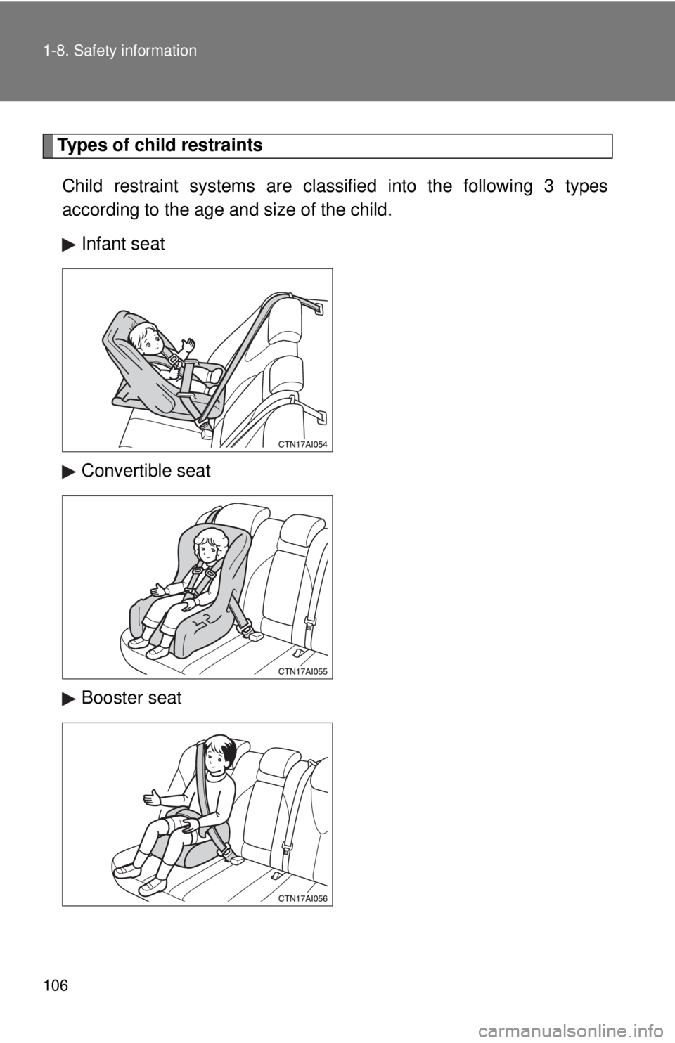 TOYOTA CAMRY HV 2009 Owners Manual 106 1-8. Safety information
Types of child restraintsChild restraint systems are clas sified into the following 3 types
according to the age and size of the child.
Infant seat
Convertible seat
Booster TOYOTA CAMRY HV 2009 Owners Manual 106 1-8. Safety information
Types of child restraintsChild restraint systems are clas sified into the following 3 types
according to the age and size of the child.
Infant seat
Convertible seat
Booster