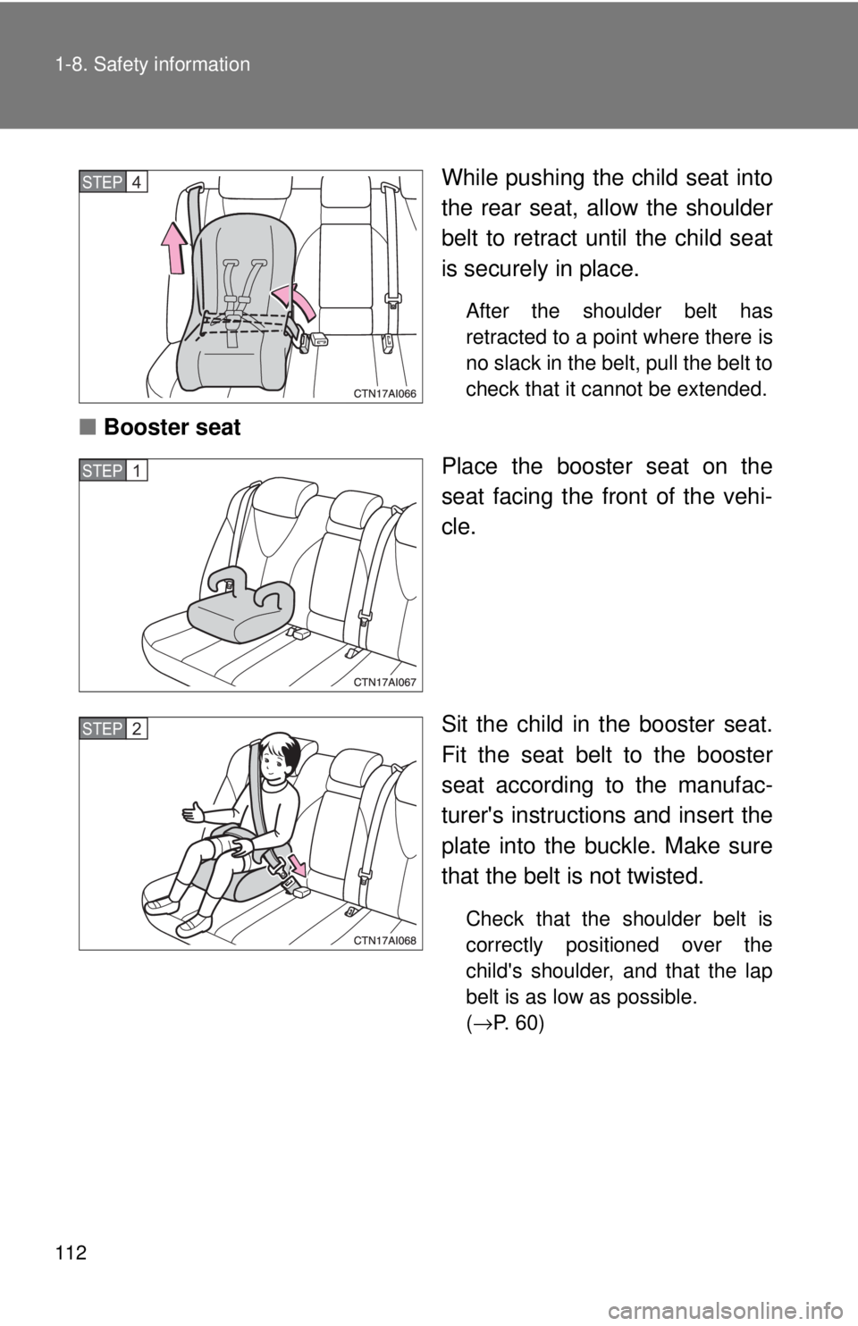 TOYOTA CAMRY HV 2009 Owners Manual 112 1-8. Safety information
While pushing the child seat into
the rear seat, allow the shoulder
belt to retract until the child seat
is securely in place.
After the shoulder belt has
retracted to a po TOYOTA CAMRY HV 2009 Owners Manual 112 1-8. Safety information
While pushing the child seat into
the rear seat, allow the shoulder
belt to retract until the child seat
is securely in place.
After the shoulder belt has
retracted to a po