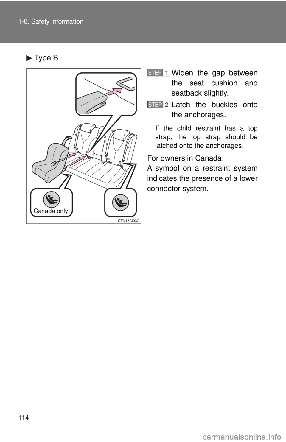 TOYOTA CAMRY HV 2009 Owners Manual 114 1-8. Safety information
Type BWiden the gap between
the seat cushion and
seatback slightly.
Latch the buckles onto
the anchorages.
If the child restraint has a top
strap, the top strap should be
l TOYOTA CAMRY HV 2009 Owners Manual 114 1-8. Safety information
Type BWiden the gap between
the seat cushion and
seatback slightly.
Latch the buckles onto
the anchorages.
If the child restraint has a top
strap, the top strap should be
l