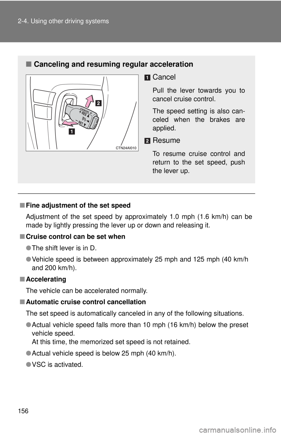 TOYOTA CAMRY HV 2009 Owners Manual 156 2-4. Using other driving systems
■Fine adjustment of the set speed
Adjustment of the set speed by approximately 1.0 mph (1.6 km/h) can be
made by lightly pressing the lever up or down and releas TOYOTA CAMRY HV 2009 Owners Manual 156 2-4. Using other driving systems
■Fine adjustment of the set speed
Adjustment of the set speed by approximately 1.0 mph (1.6 km/h) can be
made by lightly pressing the lever up or down and releas