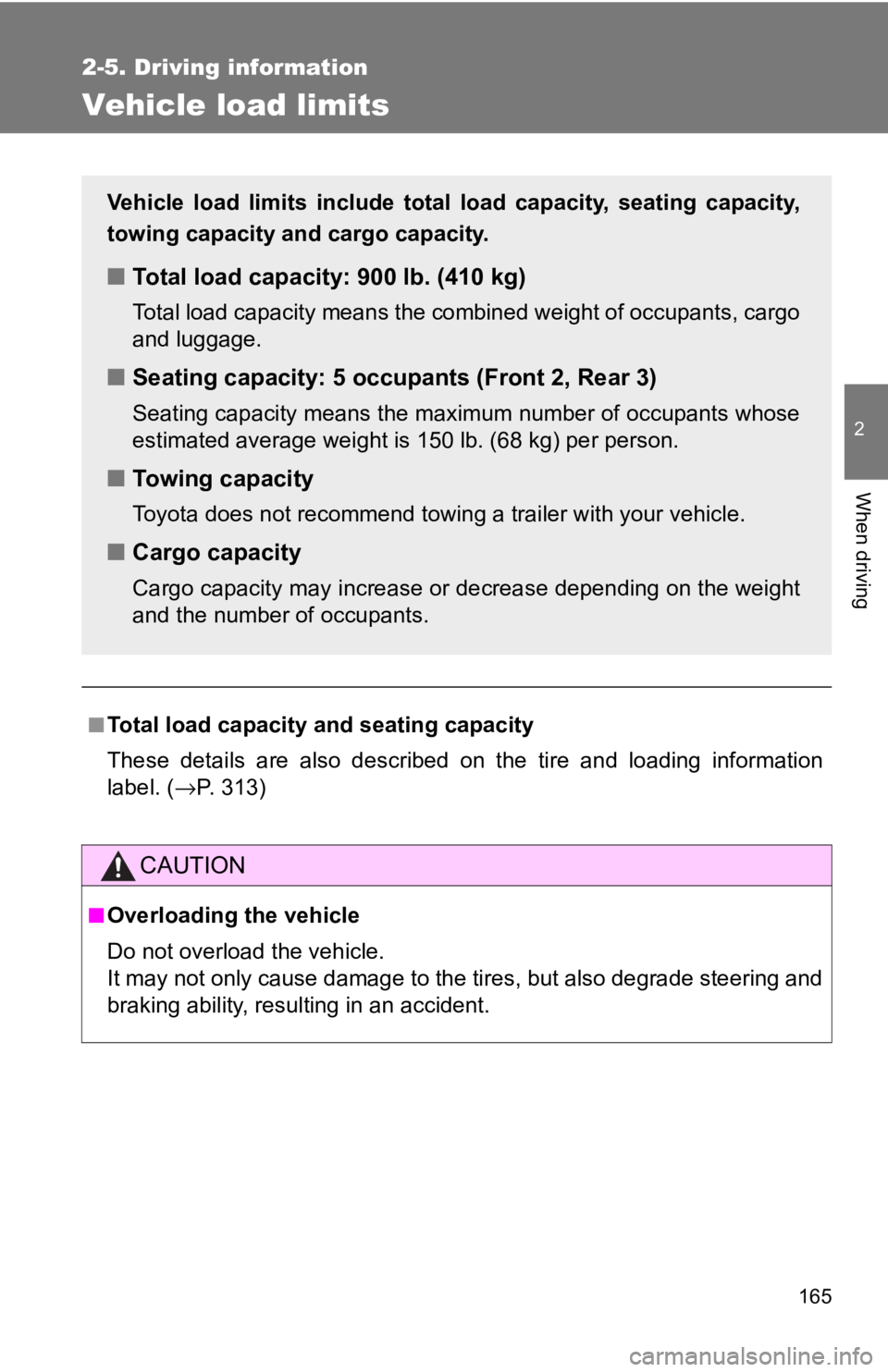 TOYOTA CAMRY HV 2009  Owners Manual 165
2-5. Driving information
2
When driving
Vehicle load limits
■Total load capacity and seating capacity
These details are also described on the tire and loading information
label. (→P. 313)
CAUT