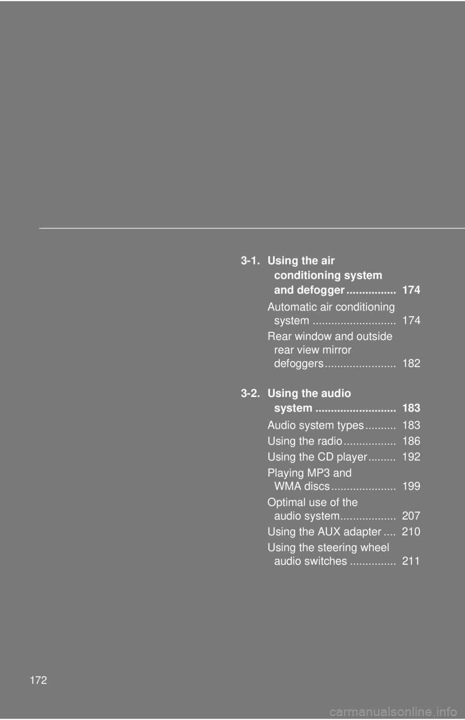 TOYOTA CAMRY HV 2009  Owners Manual 172
3-1. Using the air conditioning system 
and defogger ................  174
Automatic air conditioning  system ...........................  174
Rear window and outside  rear view mirror 
defoggers 