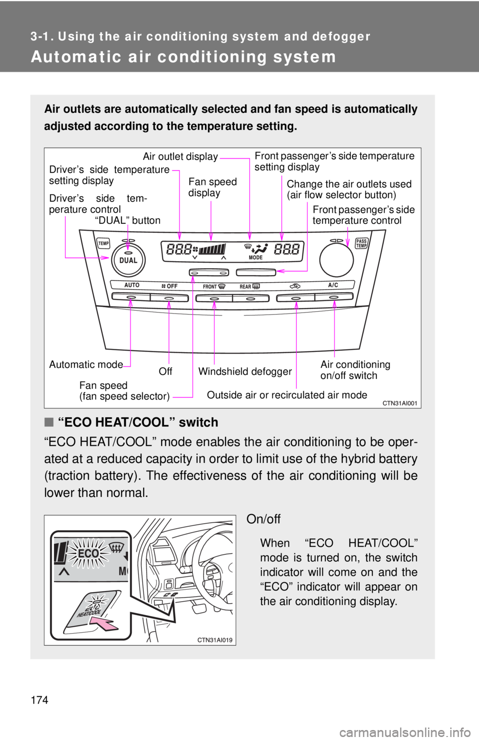 TOYOTA CAMRY HV 2009 Owners Manual 174
3-1. Using the air conditioning system and defogger
Automatic air conditioning system
Air outlets are automatically selected and fan speed is automatically
adjusted according to the temperature se TOYOTA CAMRY HV 2009 Owners Manual 174
3-1. Using the air conditioning system and defogger
Automatic air conditioning system
Air outlets are automatically selected and fan speed is automatically
adjusted according to the temperature se