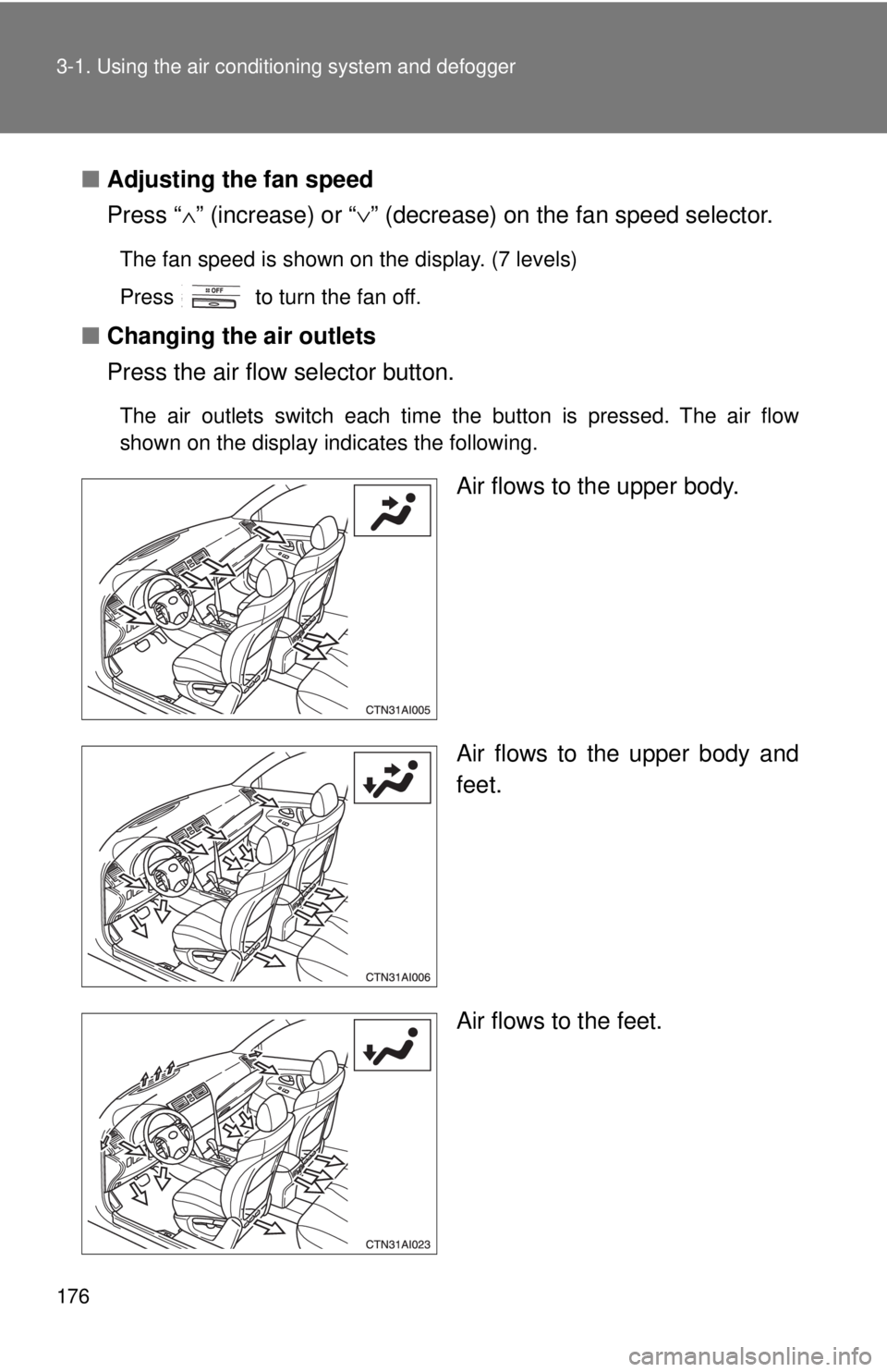 TOYOTA CAMRY HV 2009 Owners Manual 176 3-1. Using the air conditioning system and defogger
■Adjusting the fan speed
Press “ ∧” (increase) or “ ∨” (decrease) on the fan speed selector.
The fan speed is shown on the display TOYOTA CAMRY HV 2009 Owners Manual 176 3-1. Using the air conditioning system and defogger
■Adjusting the fan speed
Press “ ∧” (increase) or “ ∨” (decrease) on the fan speed selector.
The fan speed is shown on the display