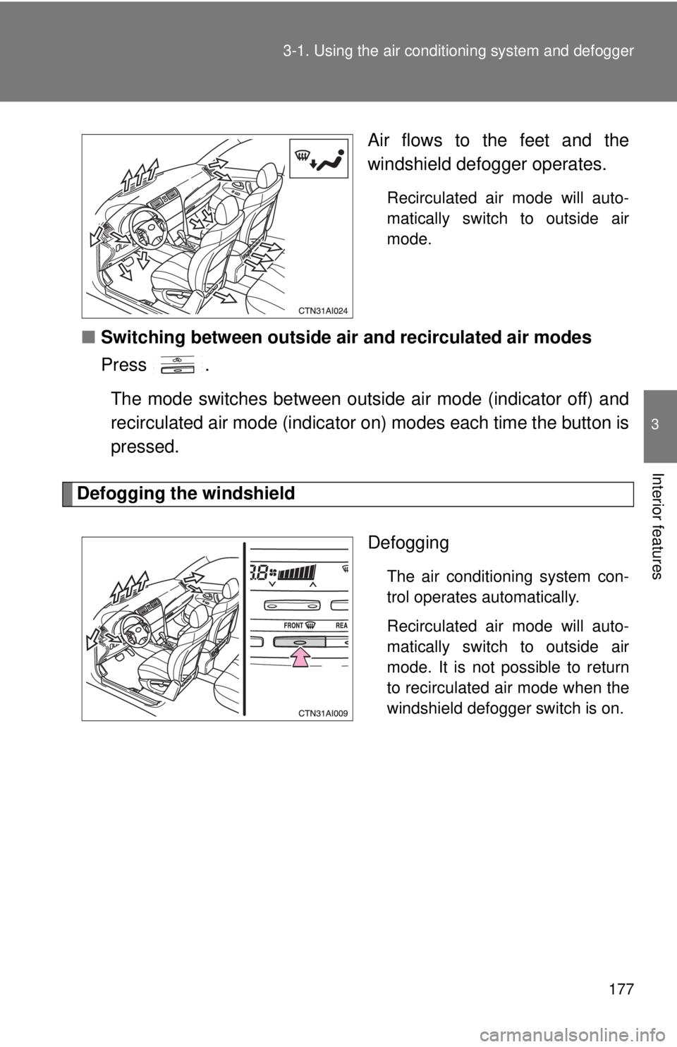 TOYOTA CAMRY HV 2009 Owners Manual 177
3-1. Using the air conditioning system
and defogger
3
Interior features
Air flows to the feet and the
windshield defogger operates.
Recirculated air mode will auto-
matically switch to outside ai TOYOTA CAMRY HV 2009 Owners Manual 177
3-1. Using the air conditioning system
and defogger
3
Interior features
Air flows to the feet and the
windshield defogger operates.
Recirculated air mode will auto-
matically switch to outside ai