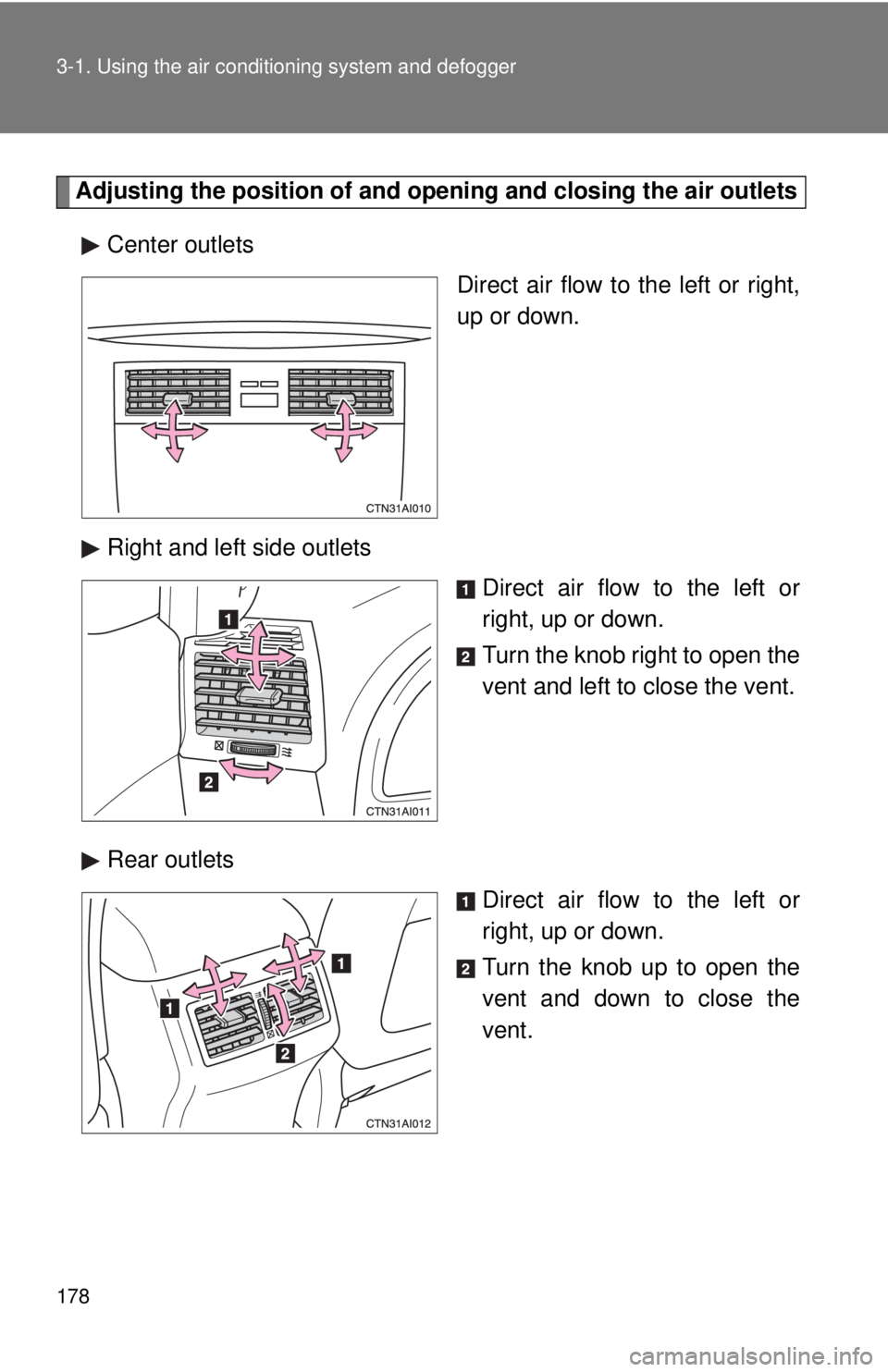 TOYOTA CAMRY HV 2009 Owners Manual 178 3-1. Using the air conditioning system and defogger
Adjusting the position of and opening and closing the air outlets
Center outlets Direct air flow to the left or right,
up or down.
Right and lef TOYOTA CAMRY HV 2009 Owners Manual 178 3-1. Using the air conditioning system and defogger
Adjusting the position of and opening and closing the air outlets
Center outlets Direct air flow to the left or right,
up or down.
Right and lef