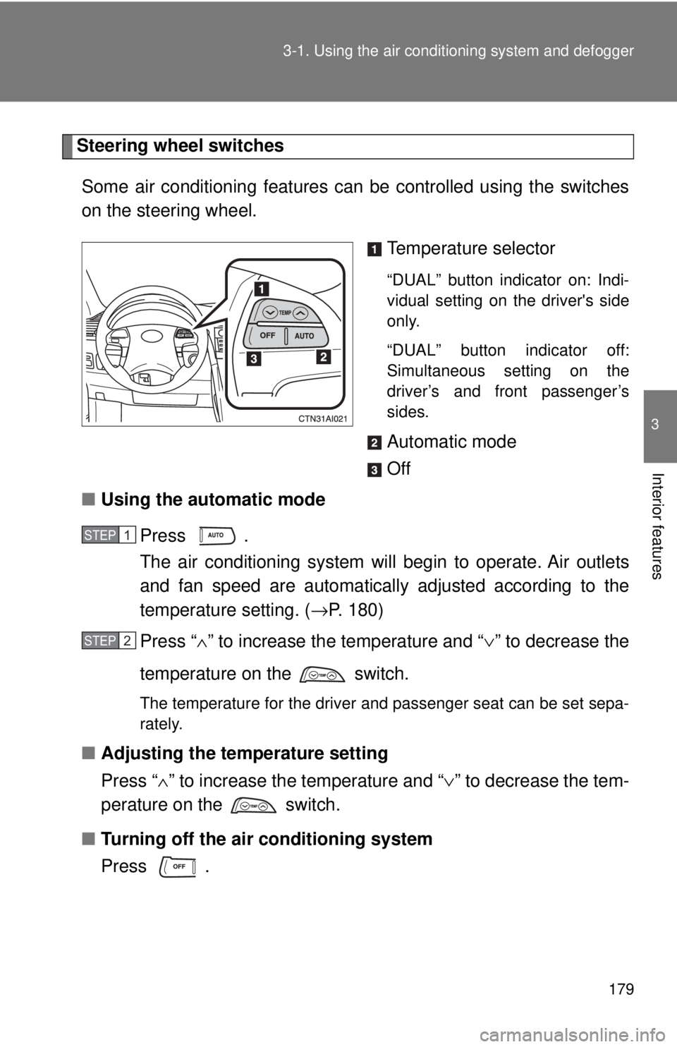 TOYOTA CAMRY HV 2009 Owners Manual 179
3-1. Using the air conditioning system
and defogger
3
Interior features
Steering wheel switches
Some air conditioning features ca n be controlled using the switches
on the steering wheel.
Tempera TOYOTA CAMRY HV 2009 Owners Manual 179
3-1. Using the air conditioning system
and defogger
3
Interior features
Steering wheel switches
Some air conditioning features ca n be controlled using the switches
on the steering wheel.
Tempera
