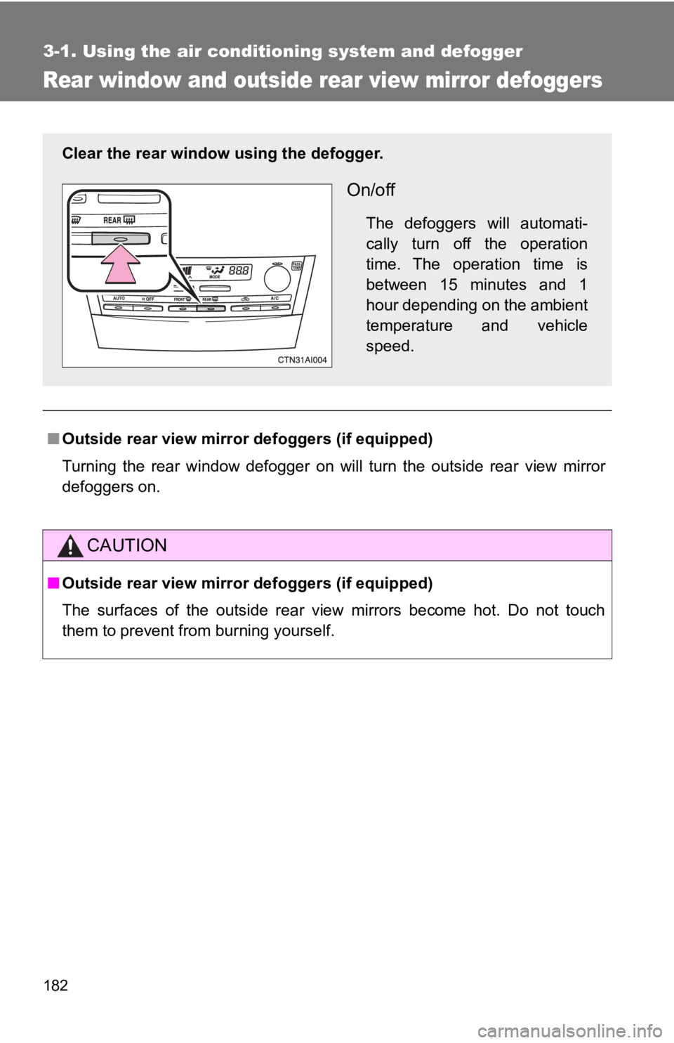 TOYOTA CAMRY HV 2009 Owners Manual 182
3-1. Using the air conditioning system and defogger
Rear window and outside rear view mirror defoggers
■Outside rear view mirror defoggers (if equipped)
Turning the rear window defogger on will TOYOTA CAMRY HV 2009 Owners Manual 182
3-1. Using the air conditioning system and defogger
Rear window and outside rear view mirror defoggers
■Outside rear view mirror defoggers (if equipped)
Turning the rear window defogger on will