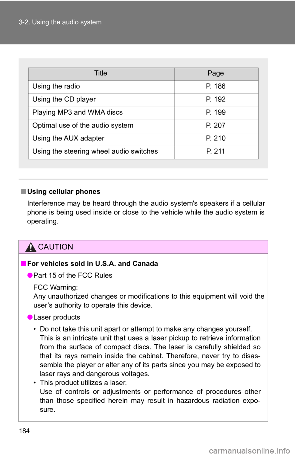 TOYOTA CAMRY HV 2009  Owners Manual 184 3-2. Using the audio system
■Using cellular phones
Interference may be heard through the audio systems speakers if a cellular
phone is being used inside or close to the vehicle while the audio 