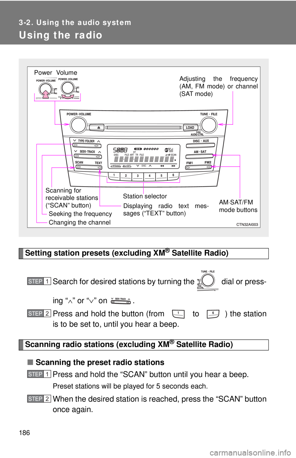 TOYOTA CAMRY HV 2009 Owners Manual 186
3-2. Using the audio system
Using the radio
Setting station presets (excluding XM® Satellite Radio)
Search for desired stations by turning the dial or press-
ing “
∧” or “ ∨” on .
TOYOTA CAMRY HV 2009 Owners Manual 186
3-2. Using the audio system
Using the radio
Setting station presets (excluding XM® Satellite Radio)
Search for desired stations by turning the dial or press-
ing “
∧” or “ ∨” on .