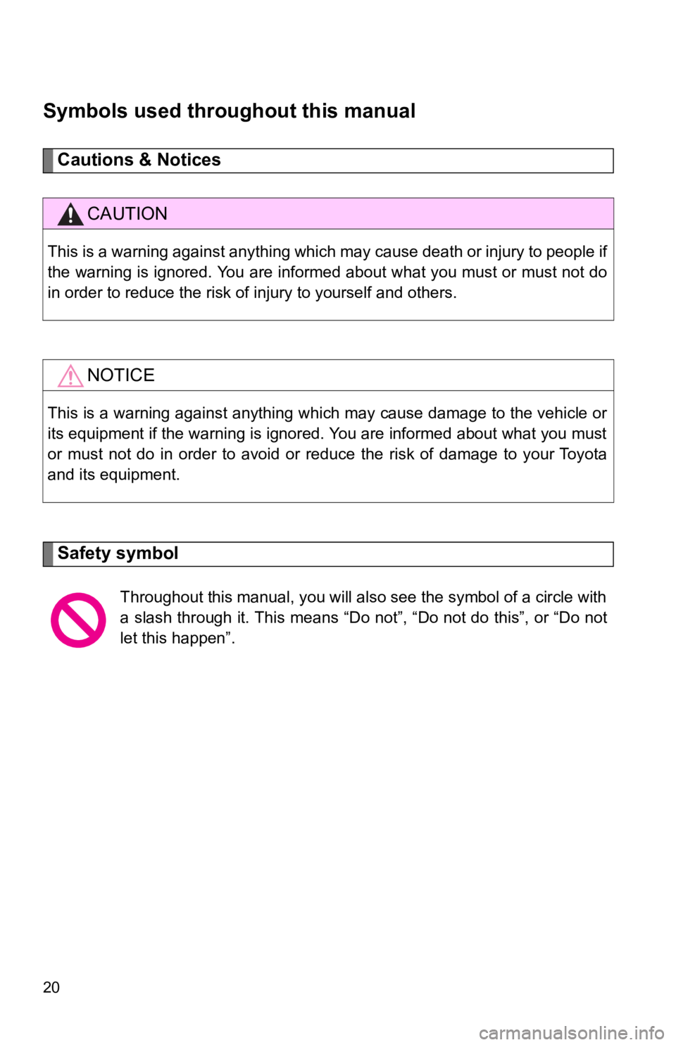 TOYOTA CAMRY HV 2009 User Guide 20
Symbols used throughout this manual
Cautions & Notices 
Safety symbol
CAUTION
This is a warning against anything which may cause death or injury to people if
the warning is ignored. You are informe