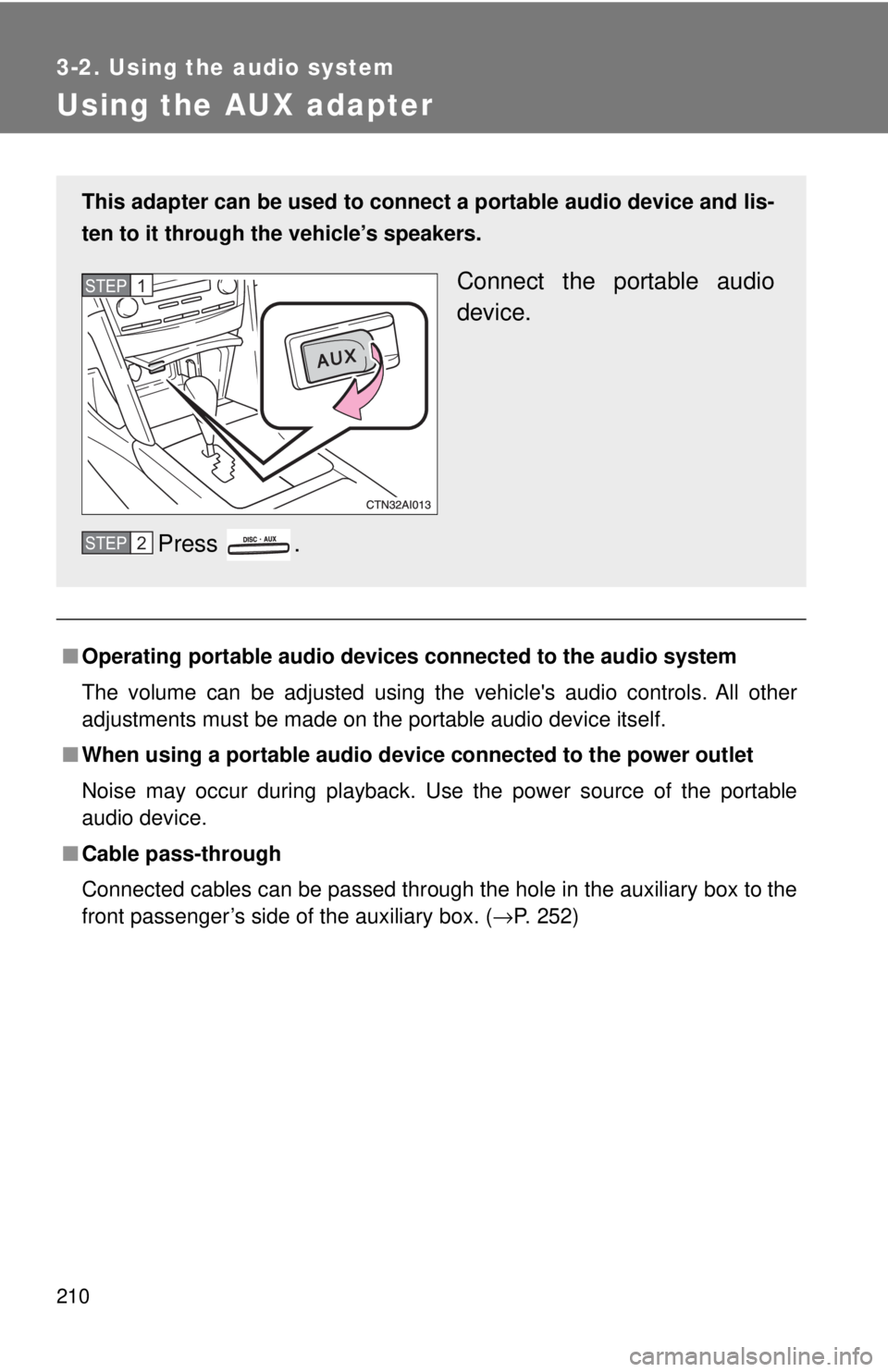 TOYOTA CAMRY HV 2009  Owners Manual 210
3-2. Using the audio system
Using the AUX adapter
■Operating portable audio devi ces connected to the audio system
The volume can be adjusted using the vehicles audio controls. All other
adjust