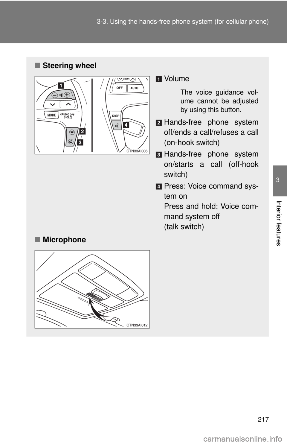 TOYOTA CAMRY HV 2009 Owners Manual 217
3-3. Using the hand
s-free phone system (for cellular phone)
3
Interior features
■Steering wheel
Vo l u m e
The voice guidance vol-
ume cannot be adjusted
by using this button.
Hands-free phone TOYOTA CAMRY HV 2009 Owners Manual 217
3-3. Using the hand
s-free phone system (for cellular phone)
3
Interior features
■Steering wheel
Vo l u m e
The voice guidance vol-
ume cannot be adjusted
by using this button.
Hands-free phone