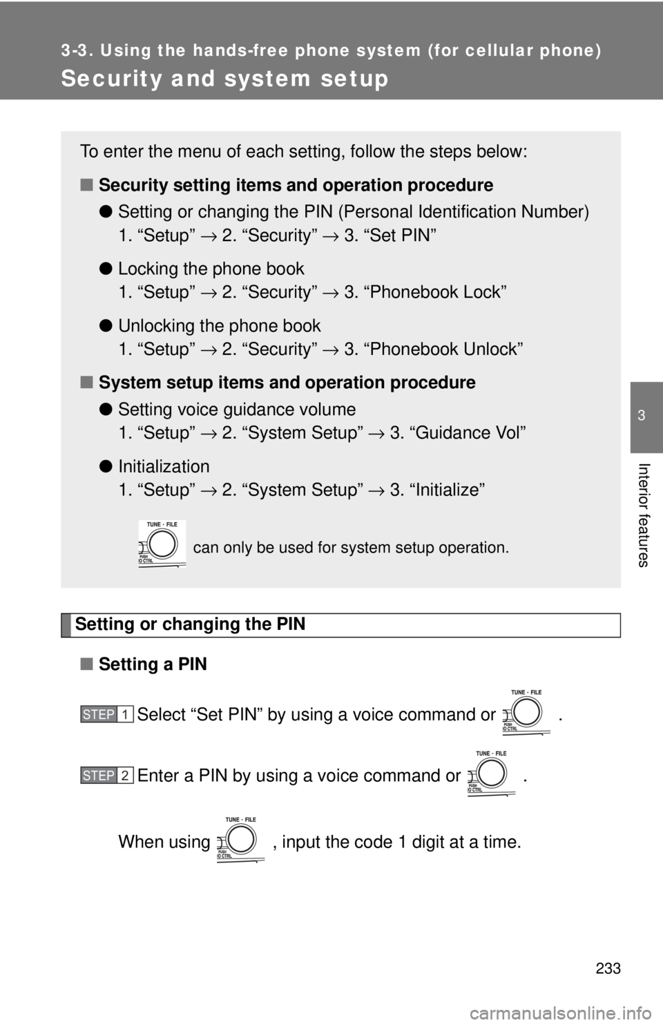 TOYOTA CAMRY HV 2009  Owners Manual 233
3-3. Using the hands-free phone system (for cellular phone)
3
Interior features
Security and system setup
Setting or changing the PIN■ Setting a PIN
Select “Set PIN” by using a voice command