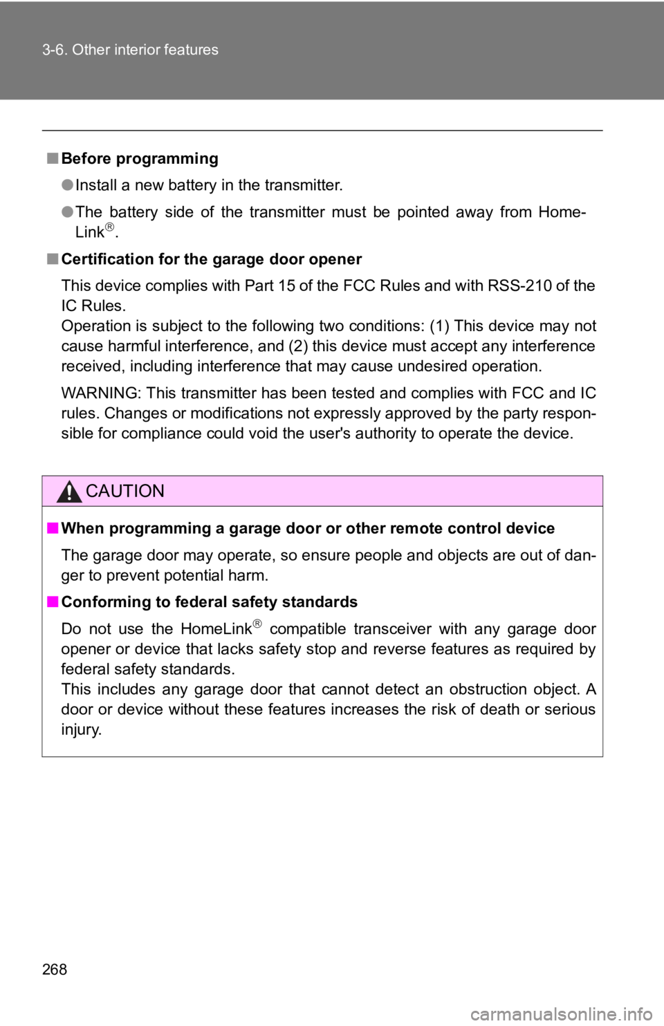 TOYOTA CAMRY HV 2009  Owners Manual 268 3-6. Other interior features
■Before programming
●Install a new battery in the transmitter.
● The battery side of the transmitter must be pointed away from Home-
Link
.
■ Certification 