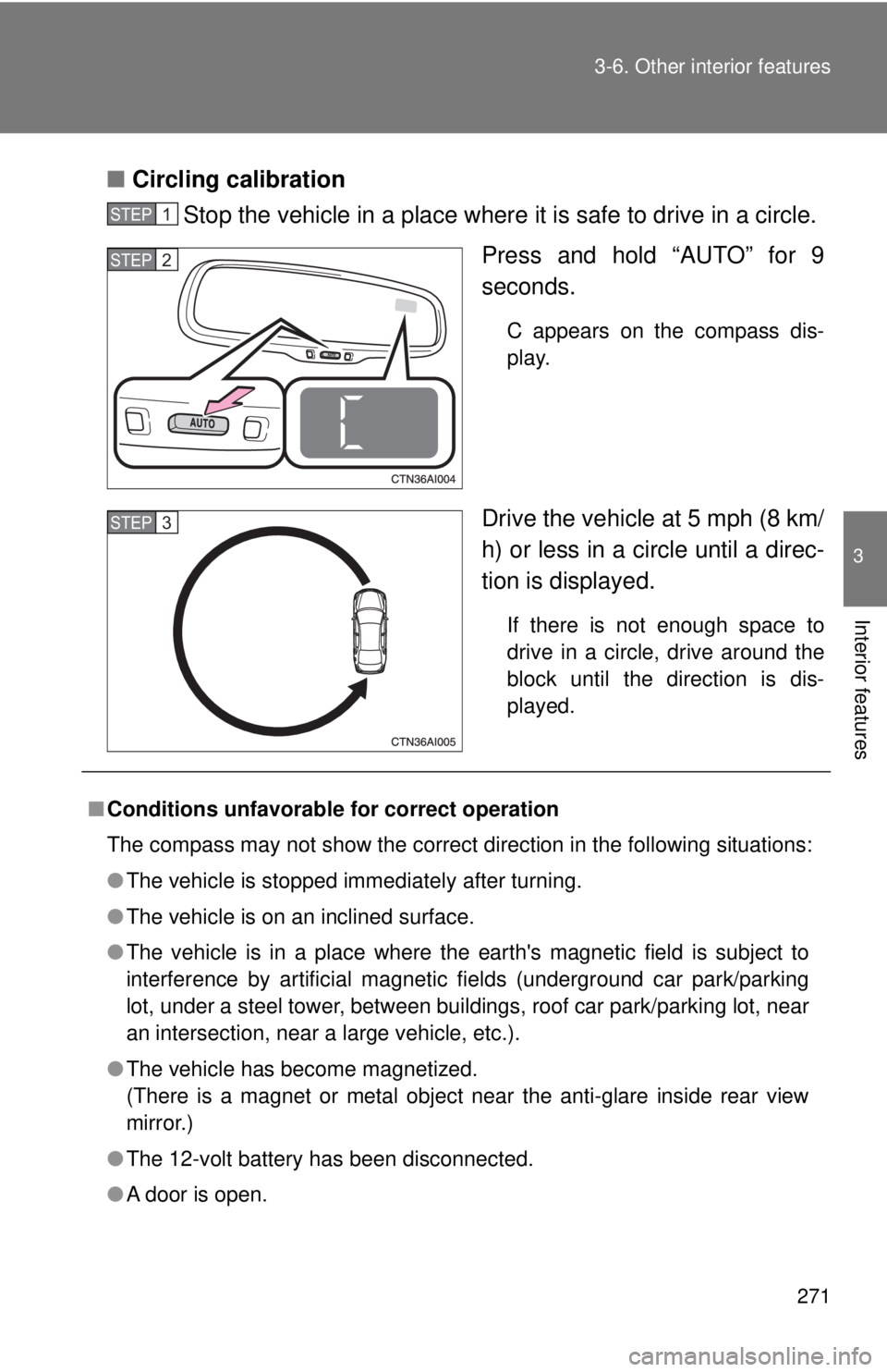 TOYOTA CAMRY HV 2009  Owners Manual 271
3-6. Other interior features
3
Interior features
■
Circling calibration
Stop the vehicle in a place where it is safe to drive in a circle.
Press and hold “AUTO” for 9
seconds.
C appears on t