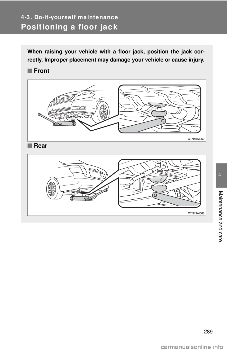 TOYOTA CAMRY HV 2009 Owners Manual 289
4-3. Do-it-yourself maintenance
4
Maintenance and care
Positioning a floor jack
When raising your vehicle with a floor jack, position the jack cor-
rectly. Improper placement may damage your vehic TOYOTA CAMRY HV 2009 Owners Manual 289
4-3. Do-it-yourself maintenance
4
Maintenance and care
Positioning a floor jack
When raising your vehicle with a floor jack, position the jack cor-
rectly. Improper placement may damage your vehic
