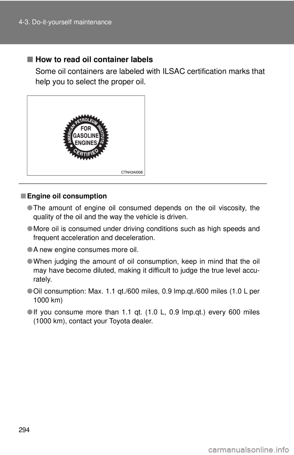 TOYOTA CAMRY HV 2009 Owners Manual 294 4-3. Do-it-yourself maintenance
■How to read oil container labels
Some oil containers are labeled wi th ILSAC certification marks that
help you to select the proper oil.
■ Engine oil consumpti TOYOTA CAMRY HV 2009 Owners Manual 294 4-3. Do-it-yourself maintenance
■How to read oil container labels
Some oil containers are labeled wi th ILSAC certification marks that
help you to select the proper oil.
■ Engine oil consumpti