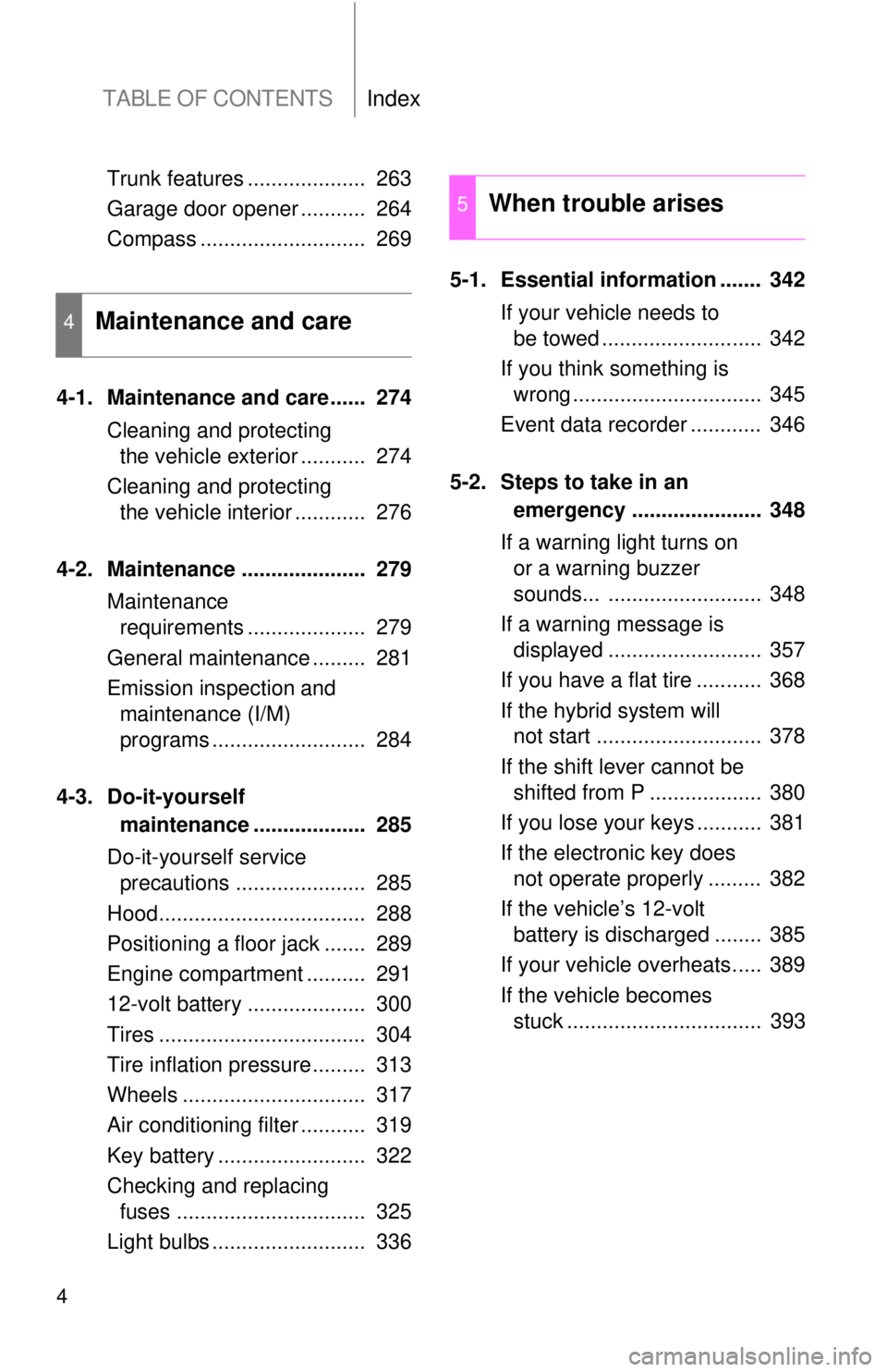 TOYOTA CAMRY HV 2009  Owners Manual TABLE OF CONTENTSIndex
4
Trunk features ....................  263
Garage door opener ...........  264
Compass ............................  269
4-1. Maintenance and care......  274 Cleaning and protec