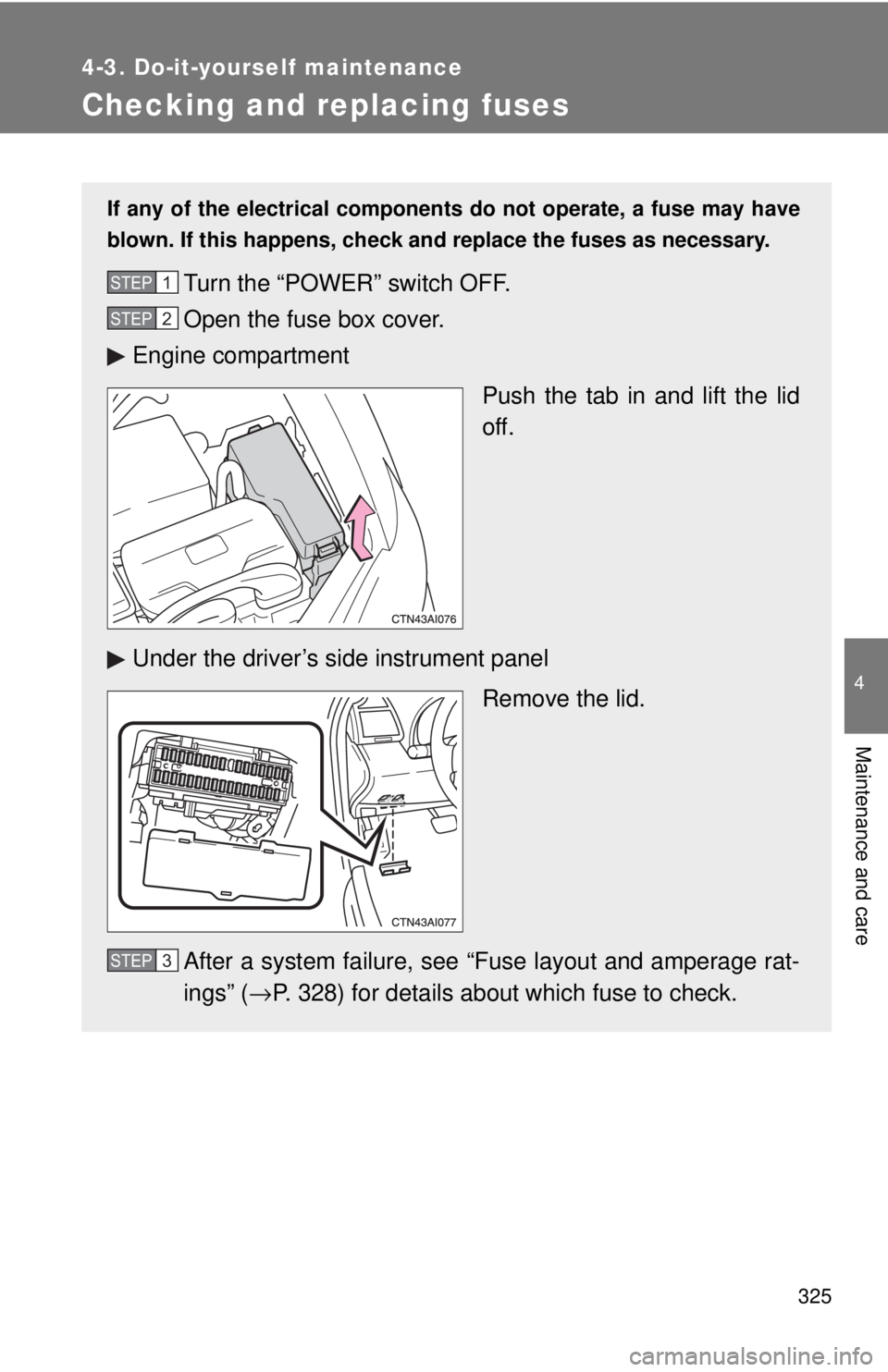 TOYOTA CAMRY HV 2009  Owners Manual 325
4-3. Do-it-yourself maintenance
4
Maintenance and care
Checking and replacing fuses
If any of the electrical components do not operate, a fuse may have
blown. If this happens, check and replace th