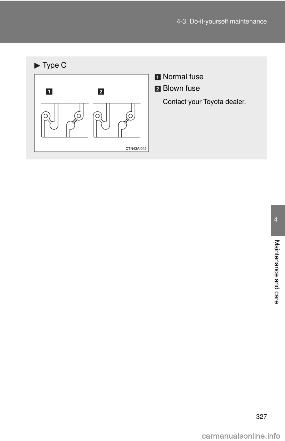 TOYOTA CAMRY HV 2009  Owners Manual 327
4-3. Do-it-yourself maintenance
4
Maintenance and care
Ty p e  C
Normal fuse
Blown fuse
Contact your Toyota dealer. 