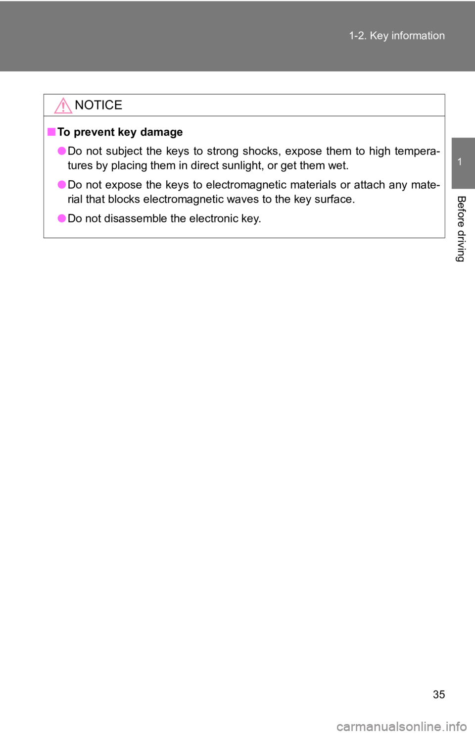 TOYOTA CAMRY HV 2009 Owners Guide 35
1-2. Key information
1
Before driving
NOTICE
■
To prevent key damage
●Do not subject the keys to strong shocks, expose them to high tempera-
tures by placing them in direct sunlight, or get the