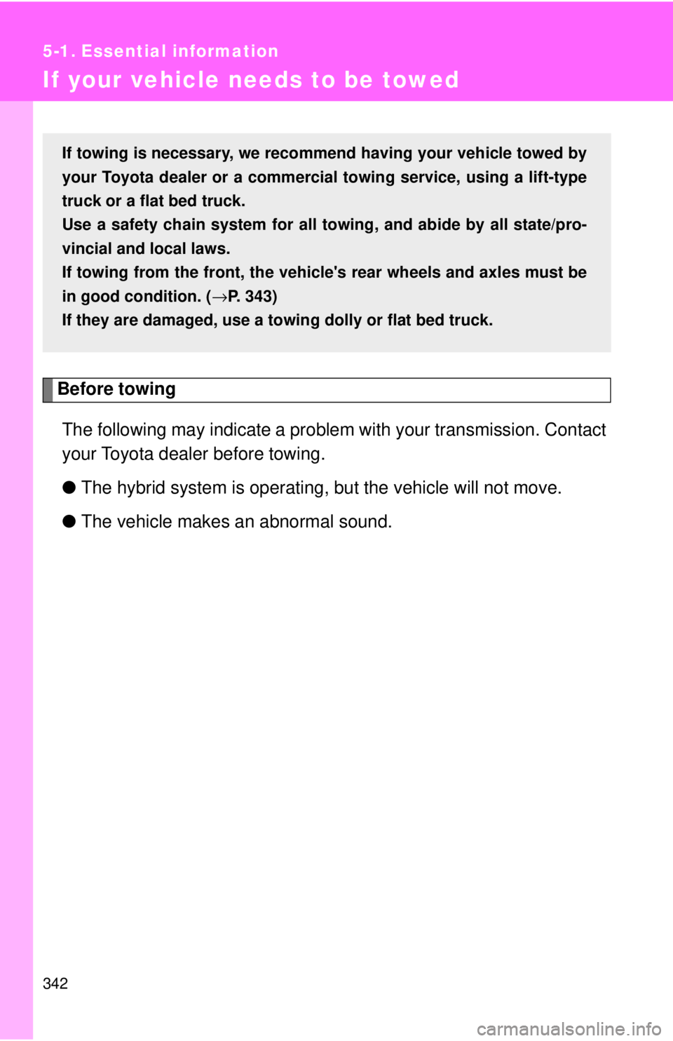 TOYOTA CAMRY HV 2009 Owners Manual 342
5-1. Essential information
If your vehicle needs to be towed
Before towingThe following may indicate a problem with your transmission. Contact
your Toyota dealer before towing.
● The hybrid syst TOYOTA CAMRY HV 2009 Owners Manual 342
5-1. Essential information
If your vehicle needs to be towed
Before towingThe following may indicate a problem with your transmission. Contact
your Toyota dealer before towing.
● The hybrid syst