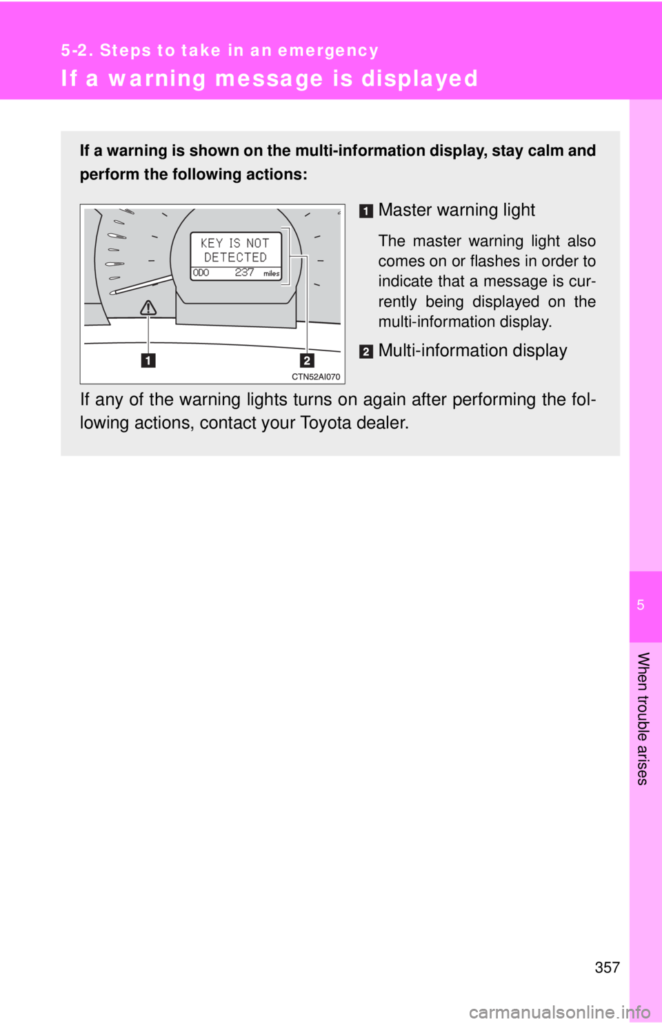 TOYOTA CAMRY HV 2009 Owners Manual 5
When trouble arises
357
5-2. Steps to take in an emergency
If a warning message is displayed
If a warning is shown on the multi-information display, stay calm and
perform the following actions:
Mast TOYOTA CAMRY HV 2009 Owners Manual 5
When trouble arises
357
5-2. Steps to take in an emergency
If a warning message is displayed
If a warning is shown on the multi-information display, stay calm and
perform the following actions:
Mast