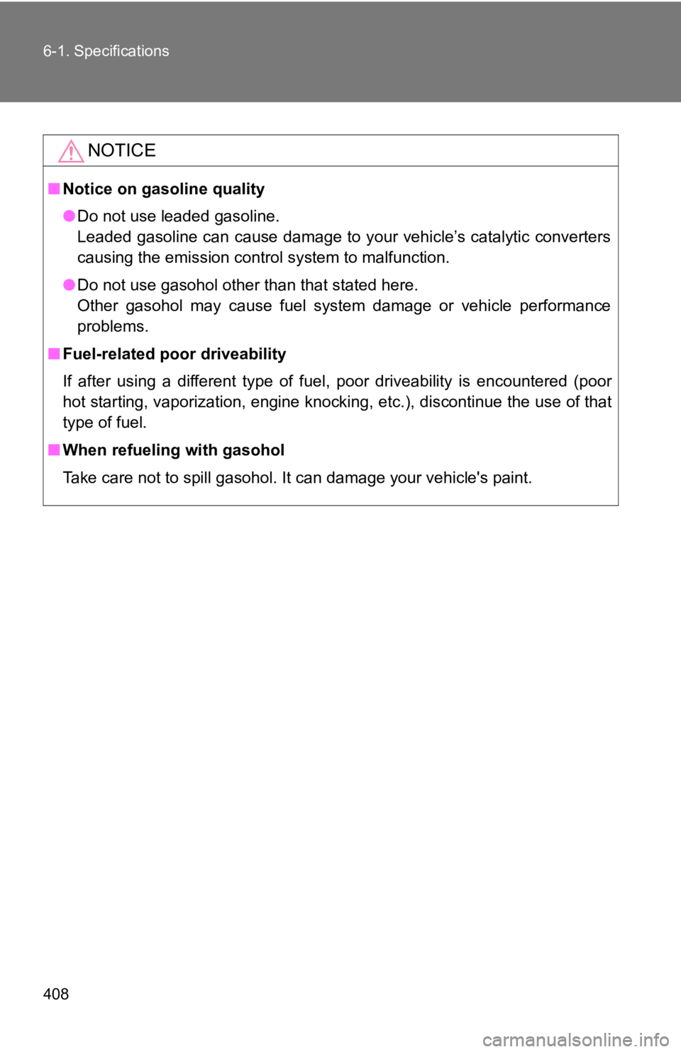 TOYOTA CAMRY HV 2009  Owners Manual 408 6-1. Specifications
NOTICE
■Notice on gasoline quality
●Do not use leaded gasoline.
Leaded gasoline can cause damage to your vehicle’s catalytic converters
causing the emission control syste