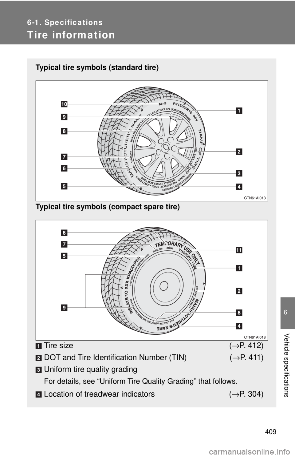 TOYOTA CAMRY HV 2009 Owners Manual 409
6-1. Specifications
6
Vehicle specifications
Tire information
Typical tire symbols (standard tire)
Typical tire symbols (compact spare tire)
Tire size(→ P. 412)
DOT and Tire Identification Numbe TOYOTA CAMRY HV 2009 Owners Manual 409
6-1. Specifications
6
Vehicle specifications
Tire information
Typical tire symbols (standard tire)
Typical tire symbols (compact spare tire)
Tire size(→ P. 412)
DOT and Tire Identification Numbe