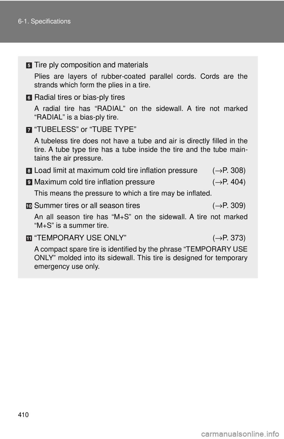 TOYOTA CAMRY HV 2009 Owners Manual 410 6-1. Specifications
Tire ply composition and materials
Plies are layers of rubber-coated parallel cords. Cords are the
strands which form the plies in a tire.
Radial tires or bias-ply tires
A radi TOYOTA CAMRY HV 2009 Owners Manual 410 6-1. Specifications
Tire ply composition and materials
Plies are layers of rubber-coated parallel cords. Cords are the
strands which form the plies in a tire.
Radial tires or bias-ply tires
A radi