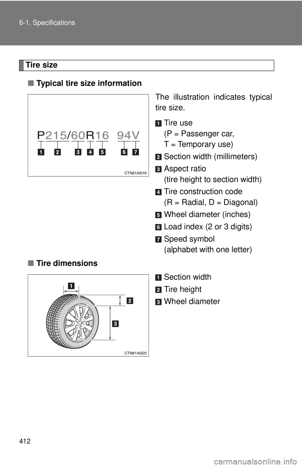 TOYOTA CAMRY HV 2009 Owners Manual 412 6-1. Specifications
Tire size■ Typical tire size information
The illustration indicates typical
tire size.
Tire use
(P = Passenger car,
T = Temporary use)
Section width (millimeters)
Aspect rat TOYOTA CAMRY HV 2009 Owners Manual 412 6-1. Specifications
Tire size■ Typical tire size information
The illustration indicates typical
tire size.
Tire use
(P = Passenger car,
T = Temporary use)
Section width (millimeters)
Aspect rat