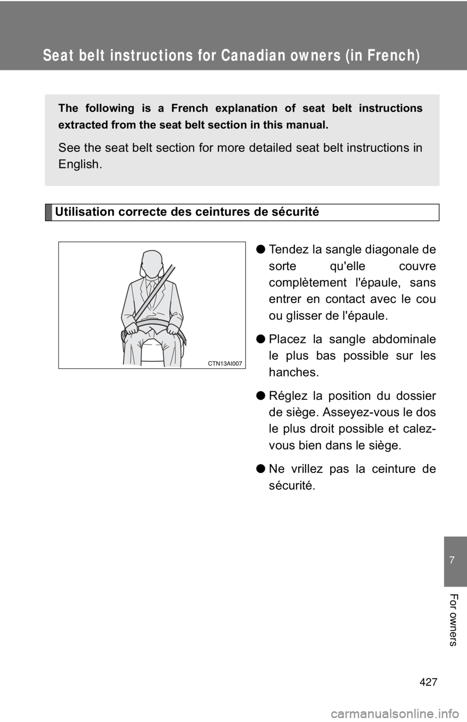TOYOTA CAMRY HV 2009  Owners Manual 427
7
For owners
Seat belt instructions for Canadian owners (in French)
Utilisation correcte des ceintures de sécurité
●Tendez la sangle diagonale de
sorte qu'elle couvre
complètement l'