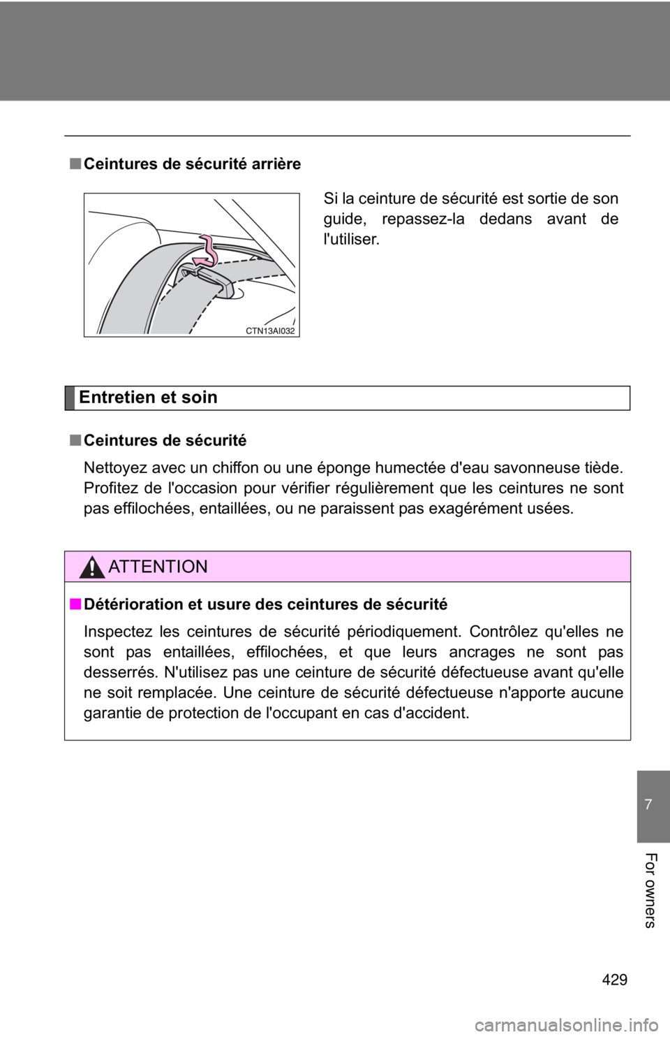 TOYOTA CAMRY HV 2009  Owners Manual 429
7
For owners
Entretien et soin
■Ceintures de sécurité arrière
■ Ceintures de sécurité
Nettoyez avec un chiffon ou une éponge humectée d'eau savonneuse tiède.
Profitez de l'occa