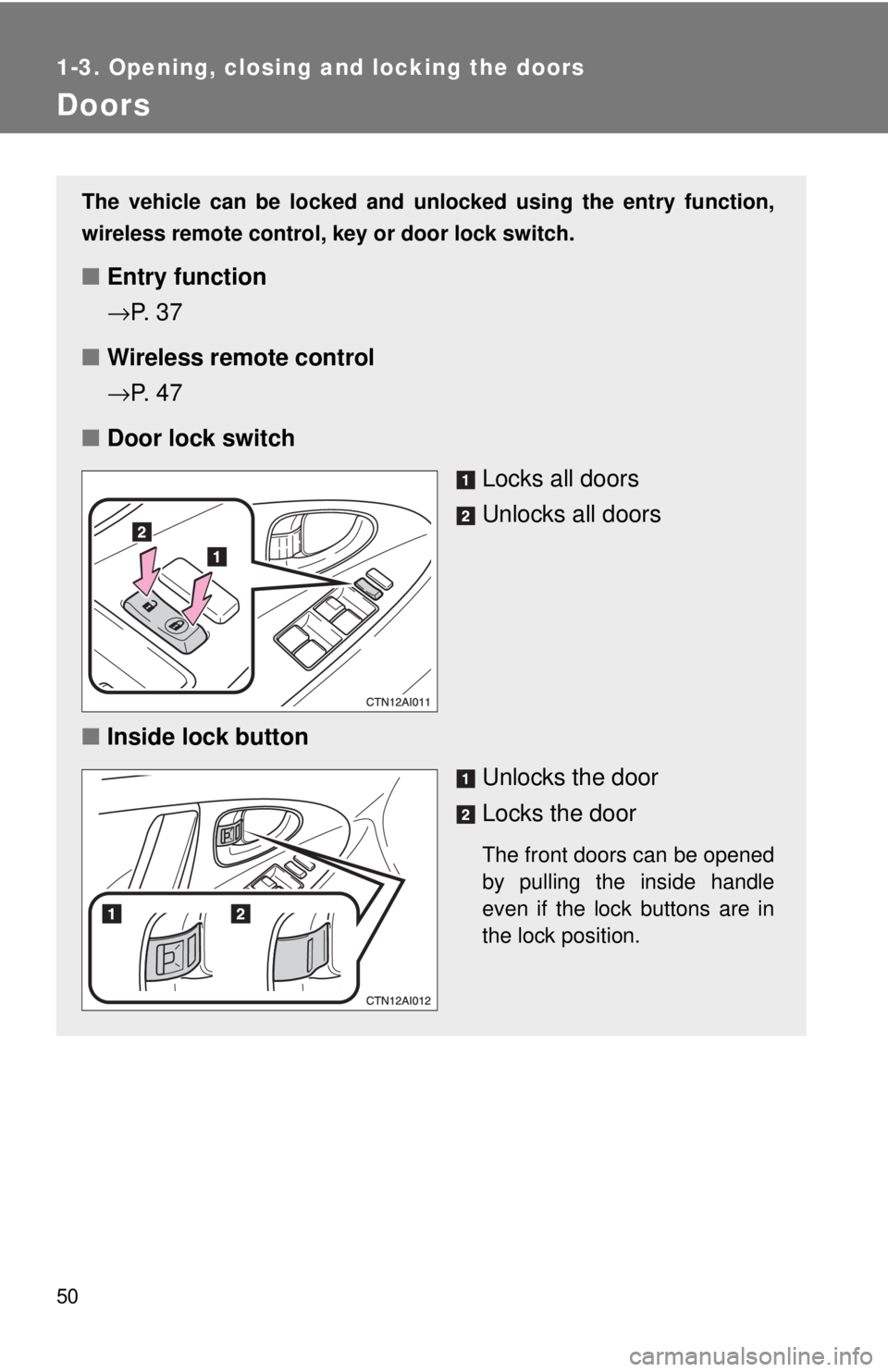 TOYOTA CAMRY HV 2009 Service Manual 50
1-3. Opening, closing and locking the doors
Doors
The vehicle can be locked and unlocked using the entry function,
wireless remote control, key or door lock switch.
■Entry function
→P. 3 7
■ TOYOTA CAMRY HV 2009 Service Manual 50
1-3. Opening, closing and locking the doors
Doors
The vehicle can be locked and unlocked using the entry function,
wireless remote control, key or door lock switch.
■Entry function
→P. 3 7
■