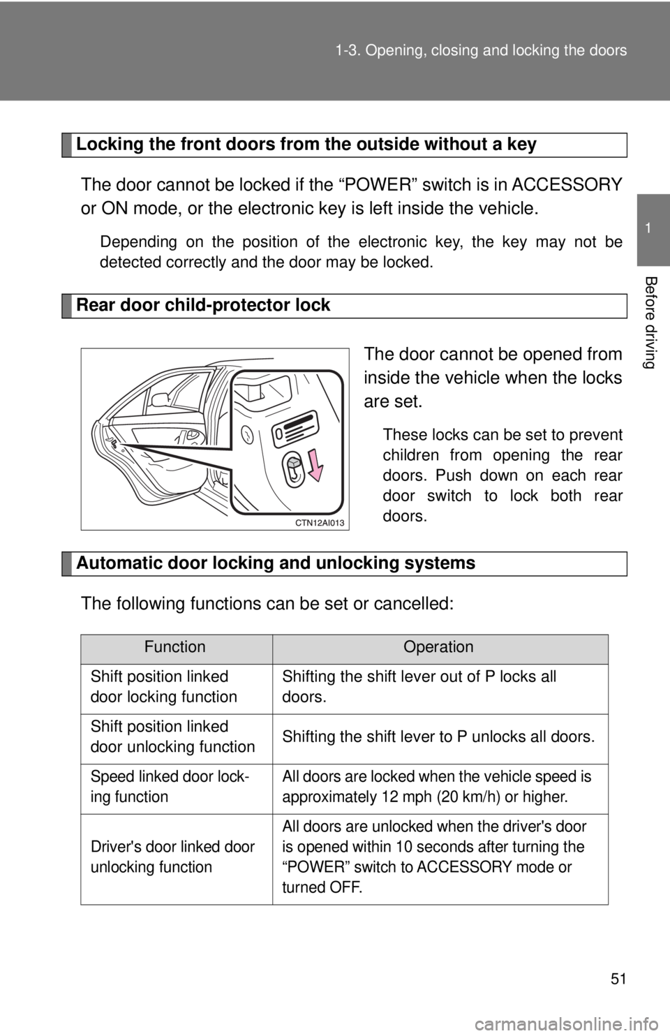 TOYOTA CAMRY HV 2009 Workshop Manual 51
1-3. Opening, closing and locking the doors
1
Before driving
Locking the front doors from the outside without a key
The door cannot be locked if the “POWER” switch is in ACCESSORY
or ON mode, o