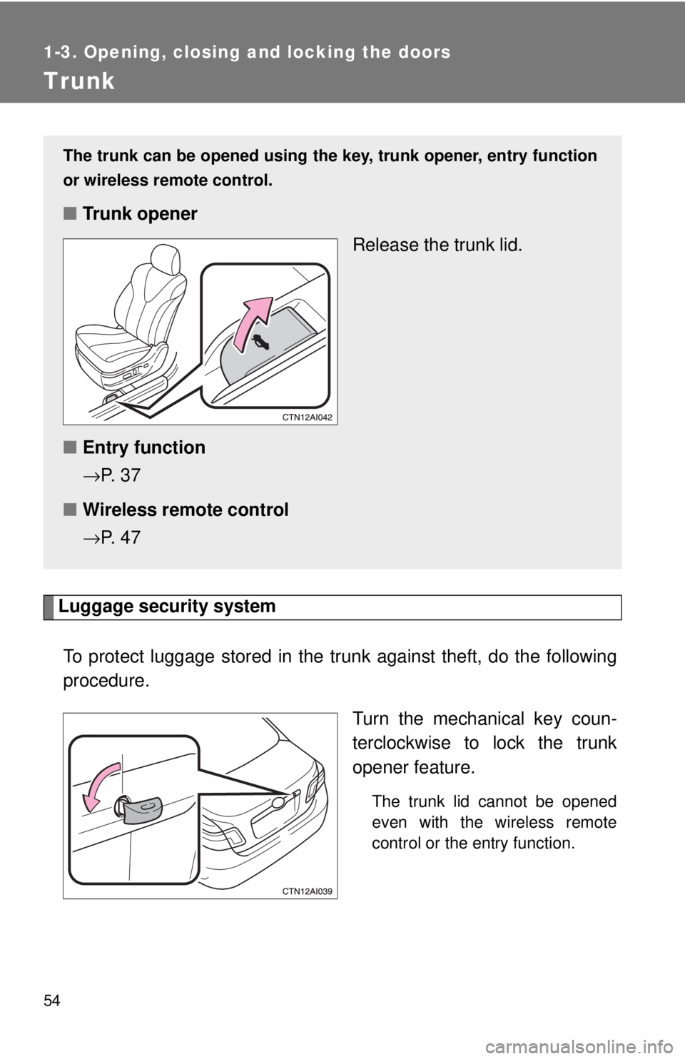 TOYOTA CAMRY HV 2009 Workshop Manual 54
1-3. Opening, closing and locking the doors
Trunk
Luggage security systemTo protect luggage stored in the trun k against theft, do the following
procedure.
Turn the mechanical key coun-
terclockwis