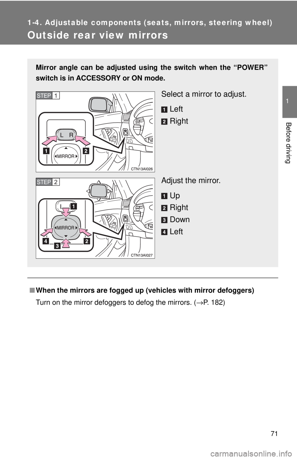 TOYOTA CAMRY HV 2009 Manual PDF 71
1
1-4. Adjustable components (seats, mirrors, steering wheel)
Before driving
Outside rear view mirrors
■When the mirrors are fogged up (vehicles with mirror defoggers)
Turn on the mirror defogger