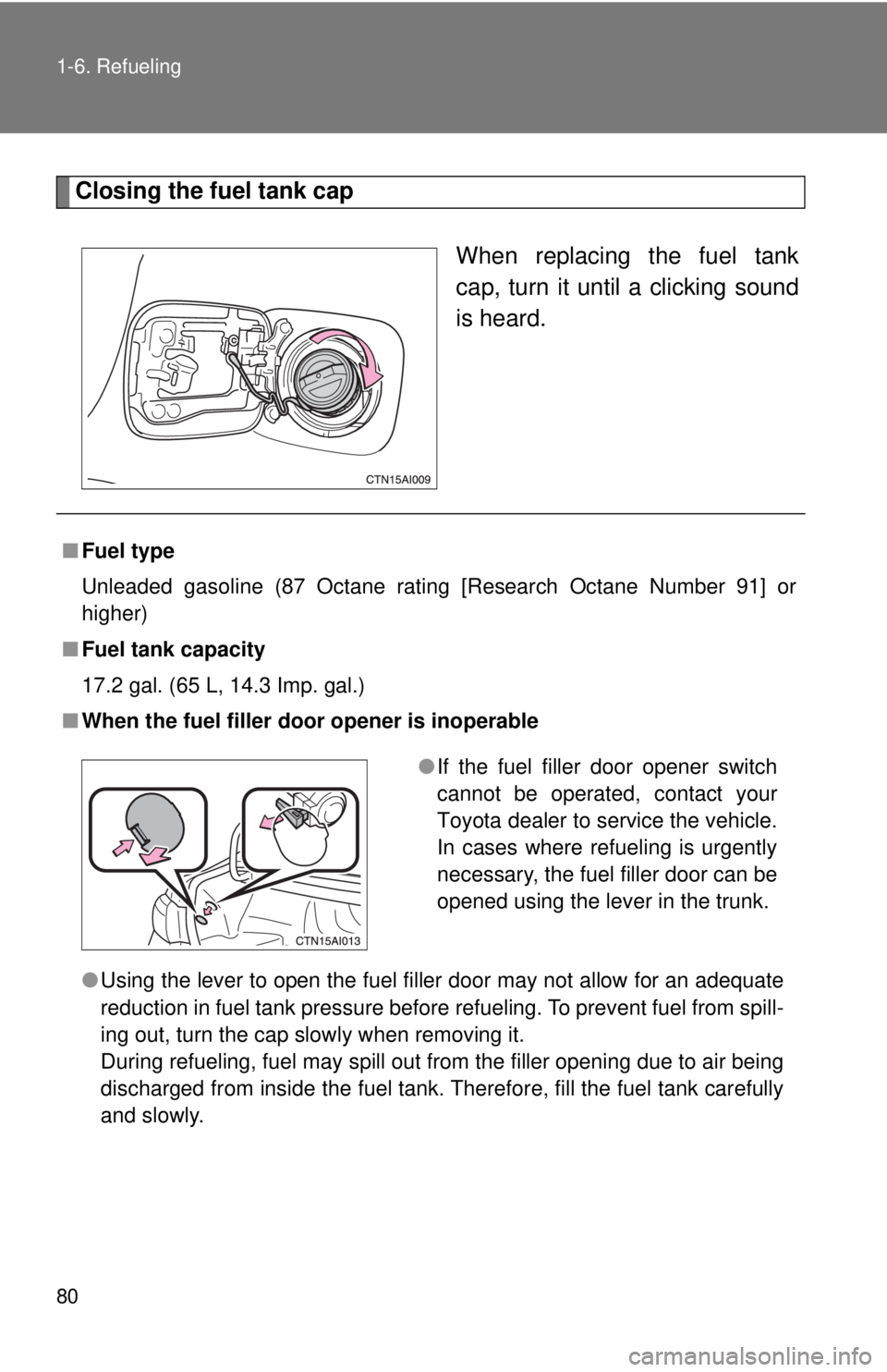 TOYOTA CAMRY HV 2009 Manual PDF 80 1-6. Refueling
Closing the fuel tank capWhen replacing the fuel tank
cap, turn it until a clicking sound
is heard.
■Fuel type
Unleaded gasoline (87 Octane rating [Research Octane Number 91] or
hi