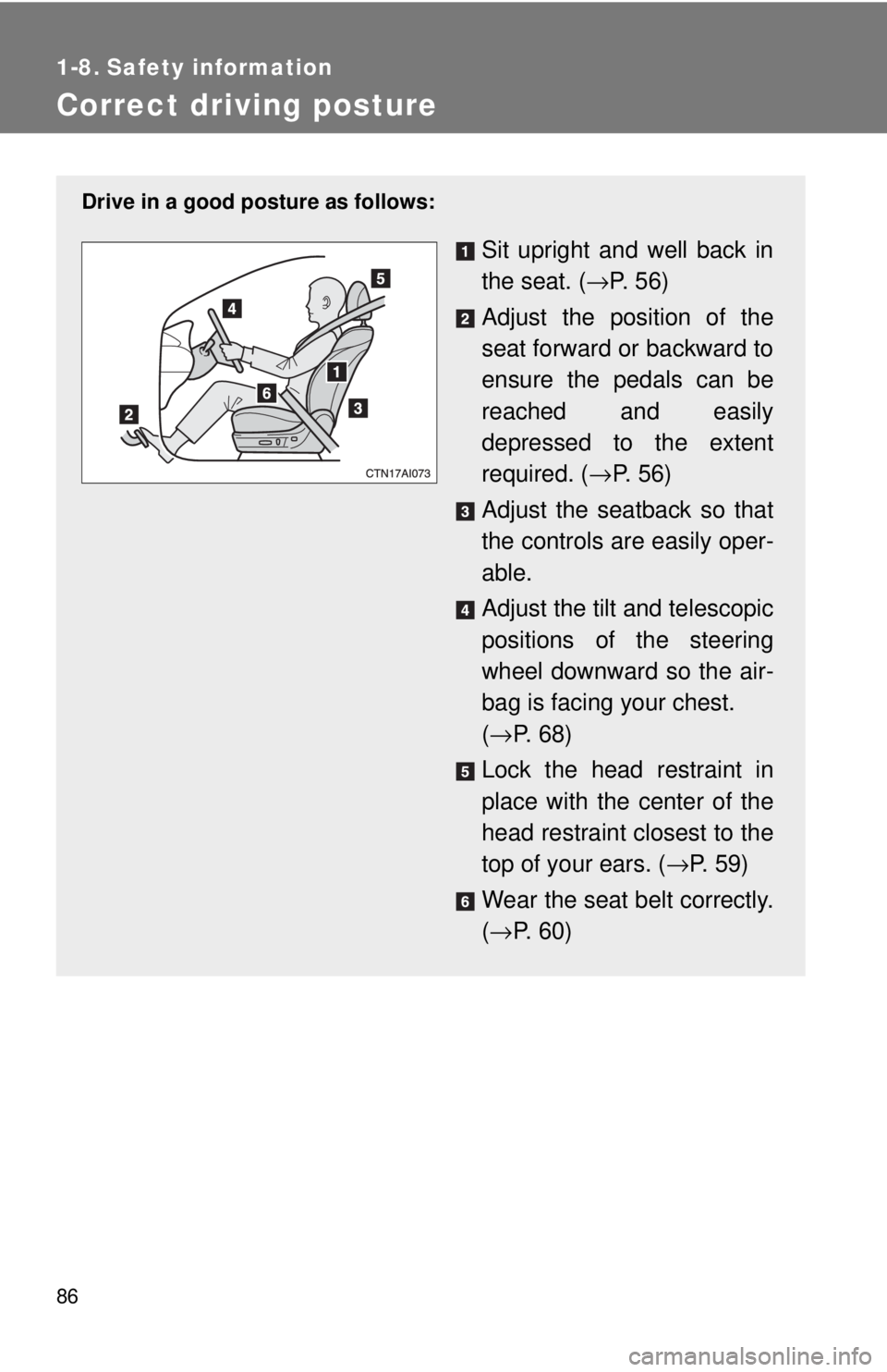 TOYOTA CAMRY HV 2009 Manual Online 86
1-8. Safety information
Correct driving posture
Drive in a good posture as follows:
Sit upright and well back in
the seat. (→P.  5 6 )
Adjust the position of the
seat forward or backward to
ensur