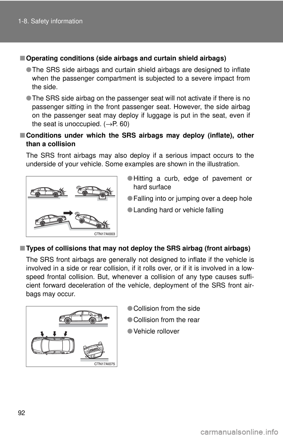 TOYOTA CAMRY HV 2009 Owners Manual 92 1-8. Safety information
■Operating conditions (side airb ags and curtain shield airbags)
● The SRS side airbags and curtain shield airbags are designed to inflate
when the passenger compartment TOYOTA CAMRY HV 2009 Owners Manual 92 1-8. Safety information
■Operating conditions (side airb ags and curtain shield airbags)
● The SRS side airbags and curtain shield airbags are designed to inflate
when the passenger compartment
