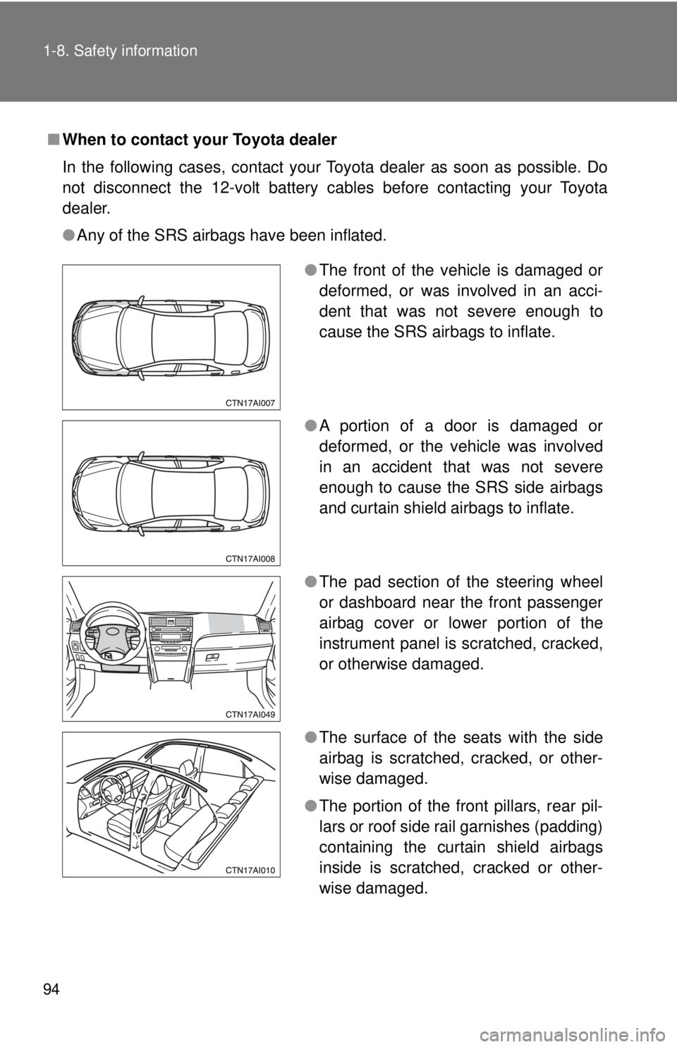 TOYOTA CAMRY HV 2009 Owners Manual 94 1-8. Safety information
■When to contact your Toyota dealer
In the following cases, contact your Toyota dealer as soon as possible. Do
not disconnect the 12-volt battery cables before contacting TOYOTA CAMRY HV 2009 Owners Manual 94 1-8. Safety information
■When to contact your Toyota dealer
In the following cases, contact your Toyota dealer as soon as possible. Do
not disconnect the 12-volt battery cables before contacting