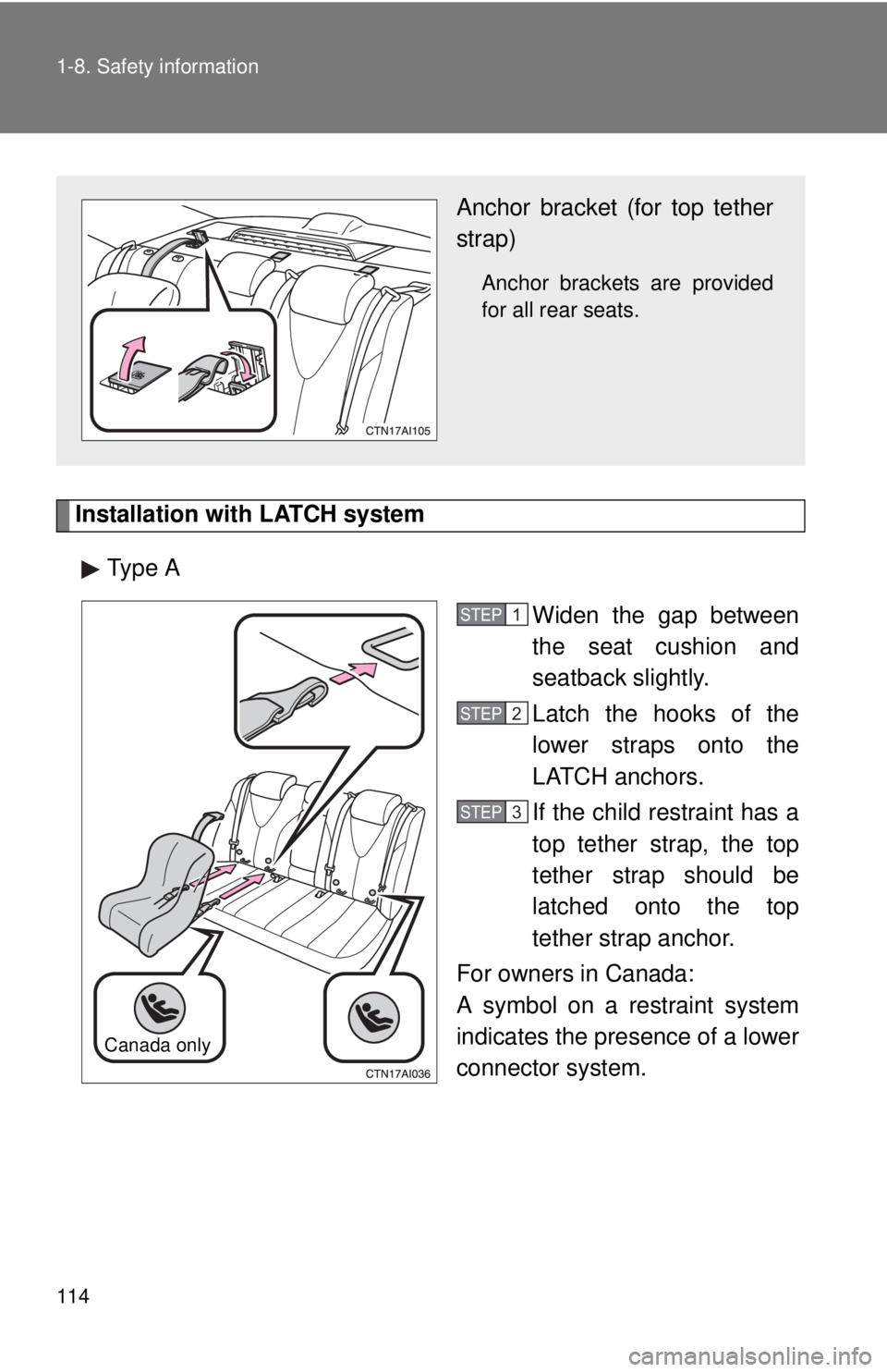 TOYOTA CAMRY HV 2011 Owners Manual 114 1-8. Safety information
Installation with LATCH systemType A Widen the gap between
the seat cushion and
seatback slightly.
Latch the hooks of the
lower straps onto the
LATCH anchors.
If the child TOYOTA CAMRY HV 2011 Owners Manual 114 1-8. Safety information
Installation with LATCH systemType A Widen the gap between
the seat cushion and
seatback slightly.
Latch the hooks of the
lower straps onto the
LATCH anchors.
If the child