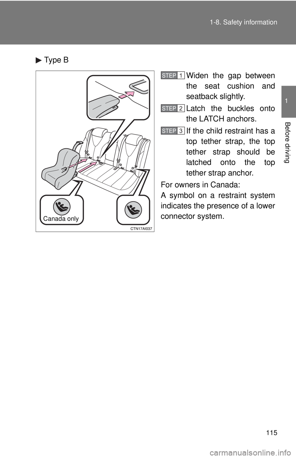 TOYOTA CAMRY HV 2011 Owners Manual 115
1-8. Safety information
1
Before driving
Type B
Widen the gap between
the seat cushion and
seatback slightly.
Latch the buckles onto
the LATCH anchors.
If the child restraint has a
top tether stra TOYOTA CAMRY HV 2011 Owners Manual 115
1-8. Safety information
1
Before driving
Type B
Widen the gap between
the seat cushion and
seatback slightly.
Latch the buckles onto
the LATCH anchors.
If the child restraint has a
top tether stra