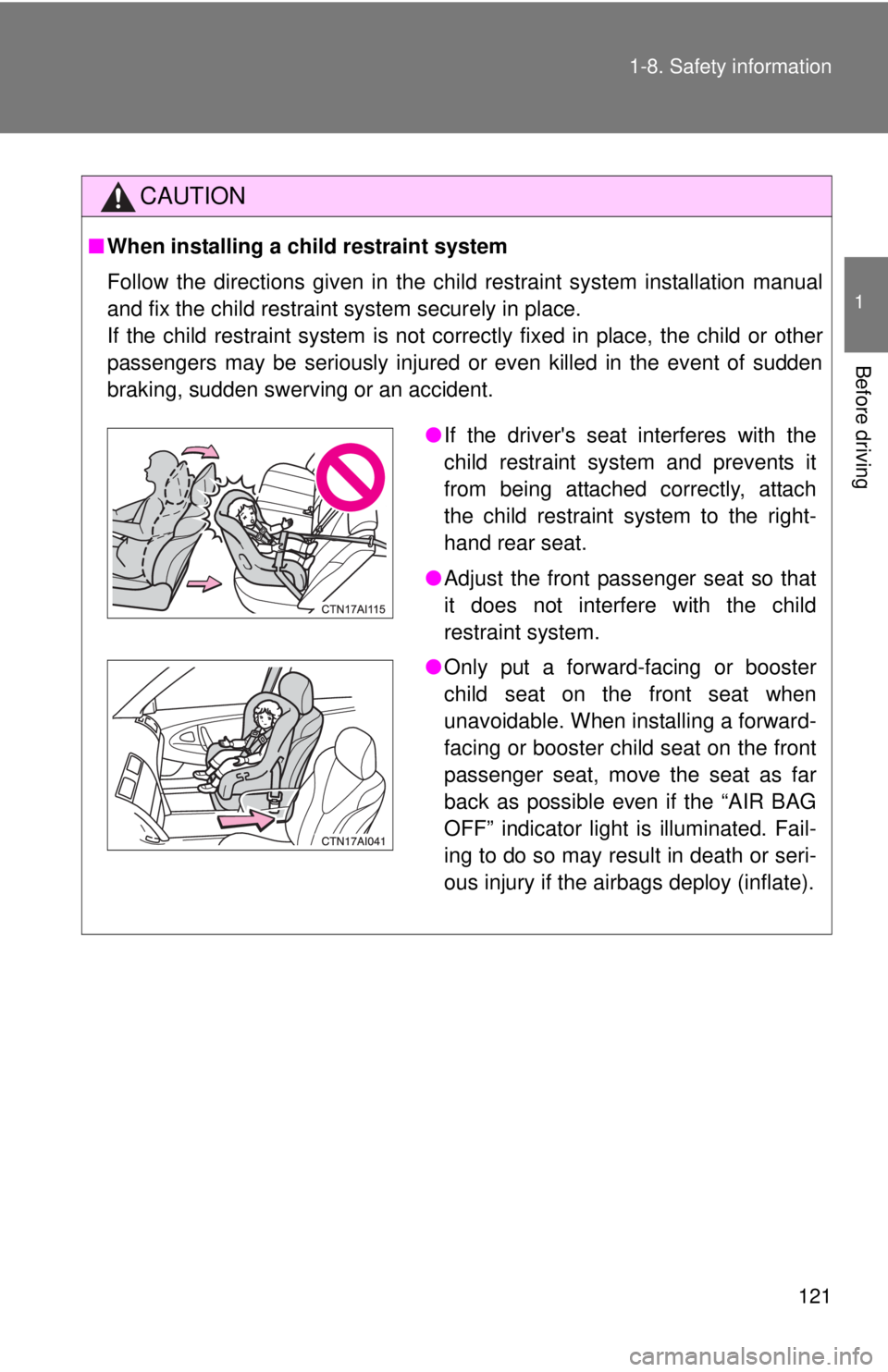 TOYOTA CAMRY HV 2011  Owners Manual 121
1-8. Safety information
1
Before driving
CAUTION
■
When installing a child restraint system
Follow the directions given in the child restraint system installation manual
and fix the child restra